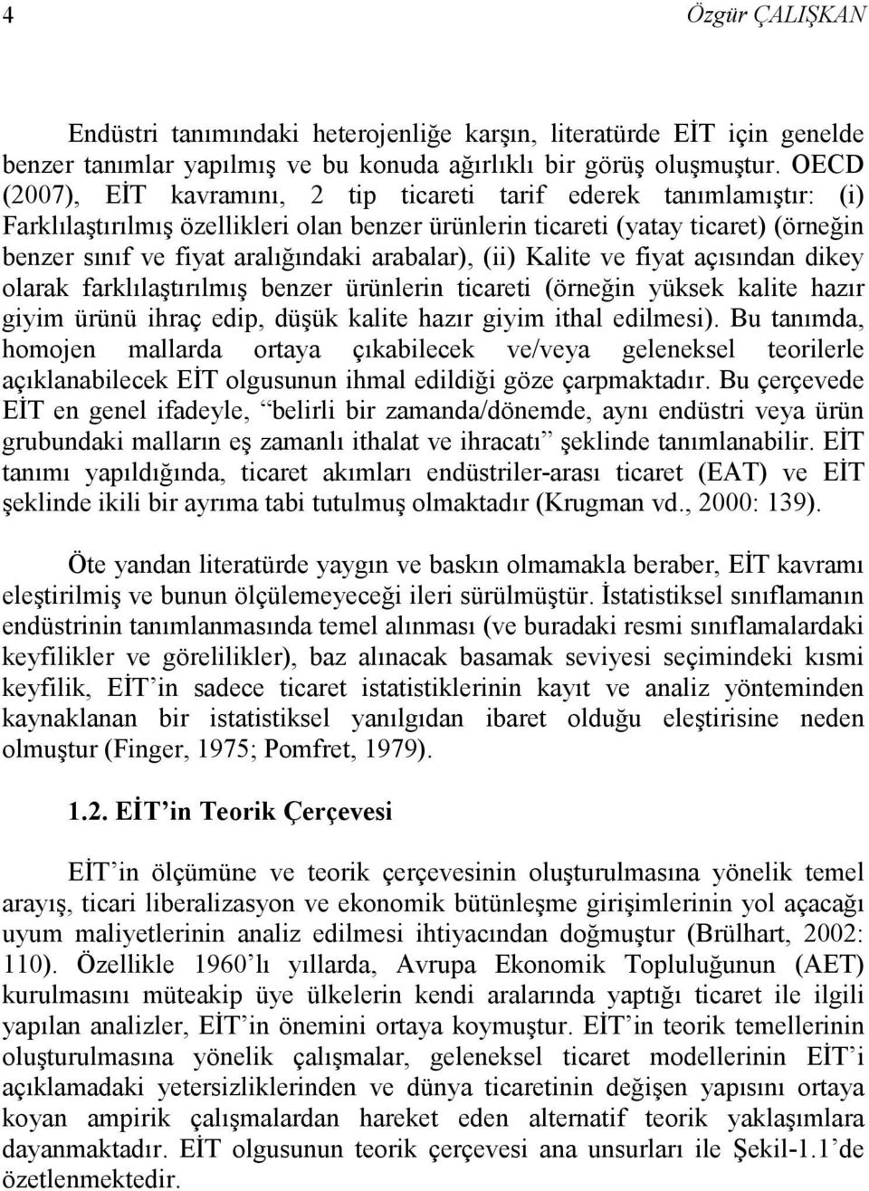 arabalar), (ii) Kalite ve fiyat açısından dikey olarak farklılaştırılmış benzer ürünlerin ticareti (örneğin yüksek kalite hazır giyim ürünü ihraç edip, düşük kalite hazır giyim ithal edilmesi).