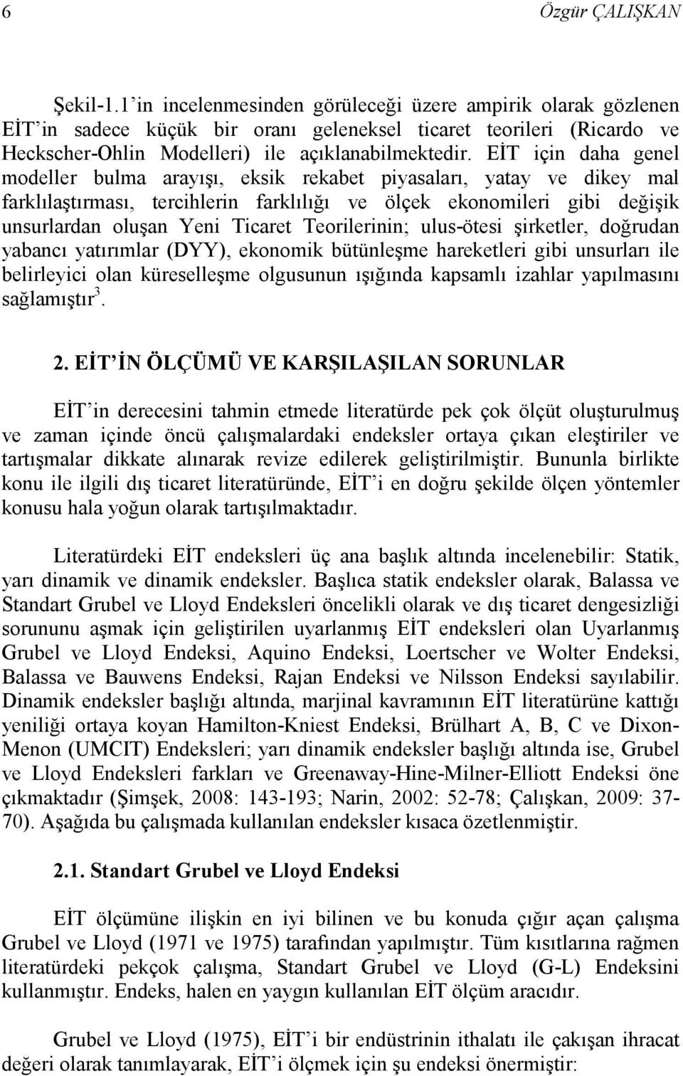 EĐT için daha genel modeller bulma arayışı, eksik rekabet piyasaları, yatay ve dikey mal farklılaştırması, tercihlerin farklılığı ve ölçek ekonomileri gibi değişik unsurlardan oluşan Yeni Ticaret