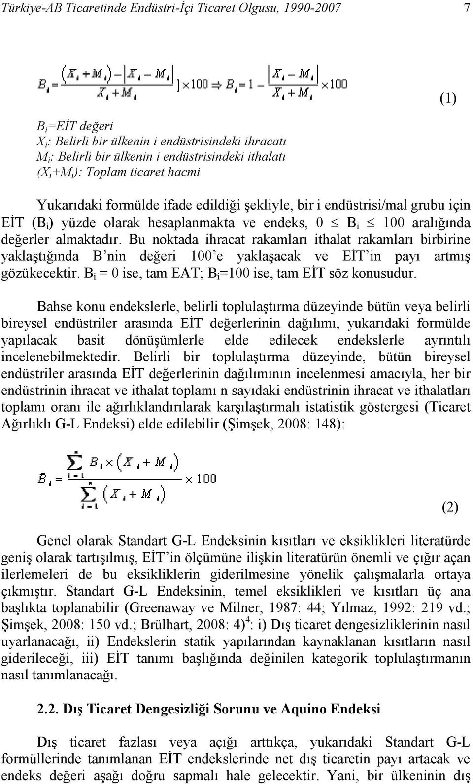 Bu noktada ihracat rakamları ithalat rakamları birbirine yaklaştığında B nin değeri 100 e yaklaşacak ve EĐT in payı artmış gözükecektir. B i = 0 ise, tam EAT; B i =100 ise, tam EĐT söz konusudur.