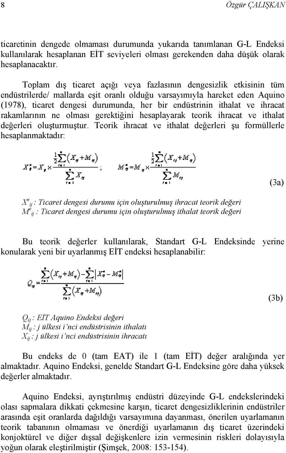 ithalat ve ihracat rakamlarının ne olması gerektiğini hesaplayarak teorik ihracat ve ithalat değerleri oluşturmuştur.