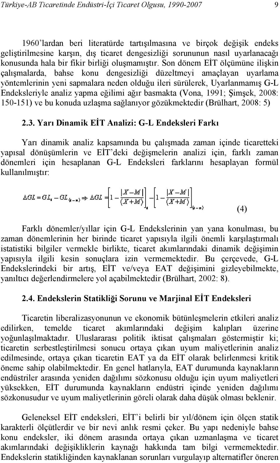 Son dönem EĐT ölçümüne ilişkin çalışmalarda, bahse konu dengesizliği düzeltmeyi amaçlayan uyarlama yöntemlerinin yeni sapmalara neden olduğu ileri sürülerek, Uyarlanmamış G-L Endeksleriyle analiz