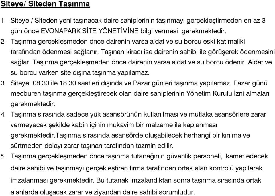 Taşınma gerçekleşmeden önce dairenin varsa aidat ve su borcu ödenir. Aidat ve su borcu varken site dışına taşınma yapılamaz. 3. Siteye 08.30 ile 18.