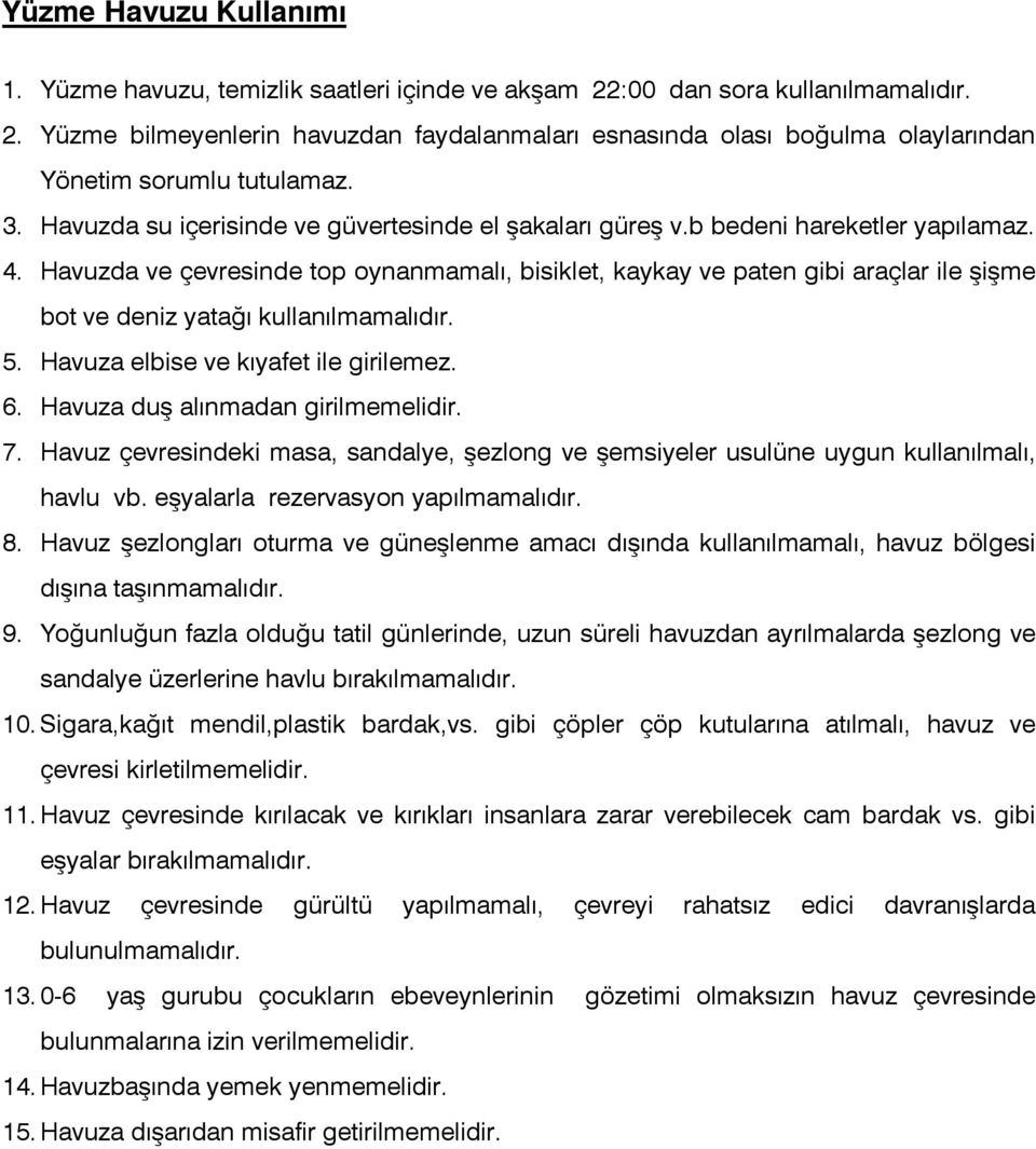 Havuzda ve çevresinde top oynanmamalı, bisiklet, kaykay ve paten gibi araçlar ile şişme bot ve deniz yatağı kullanılmamalıdır. 5. Havuza elbise ve kıyafet ile girilemez. 6.