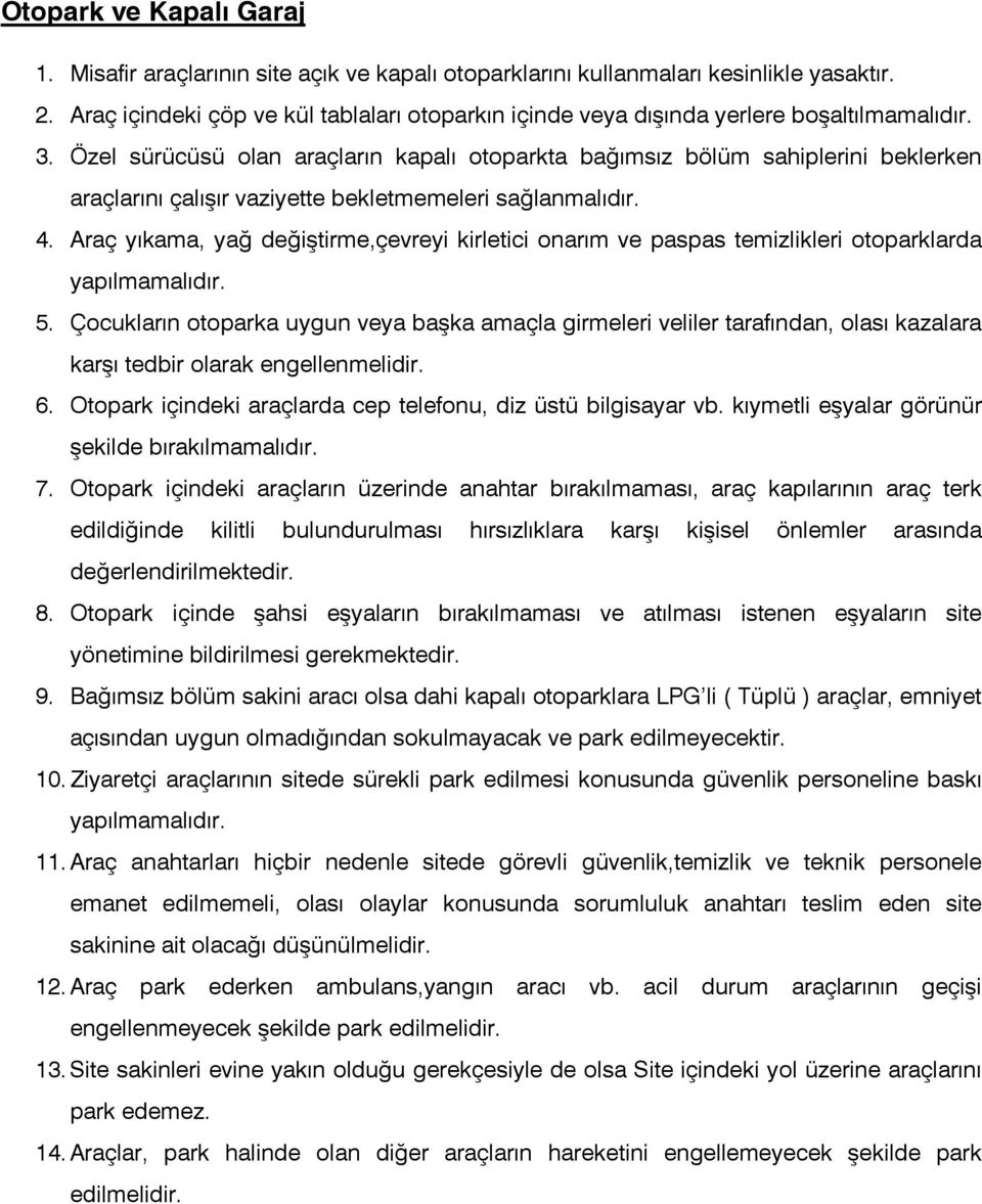 Özel sürücüsü olan araçların kapalı otoparkta bağımsız bölüm sahiplerini beklerken araçlarını çalışır vaziyette bekletmemeleri sağlanmalıdır. 4.