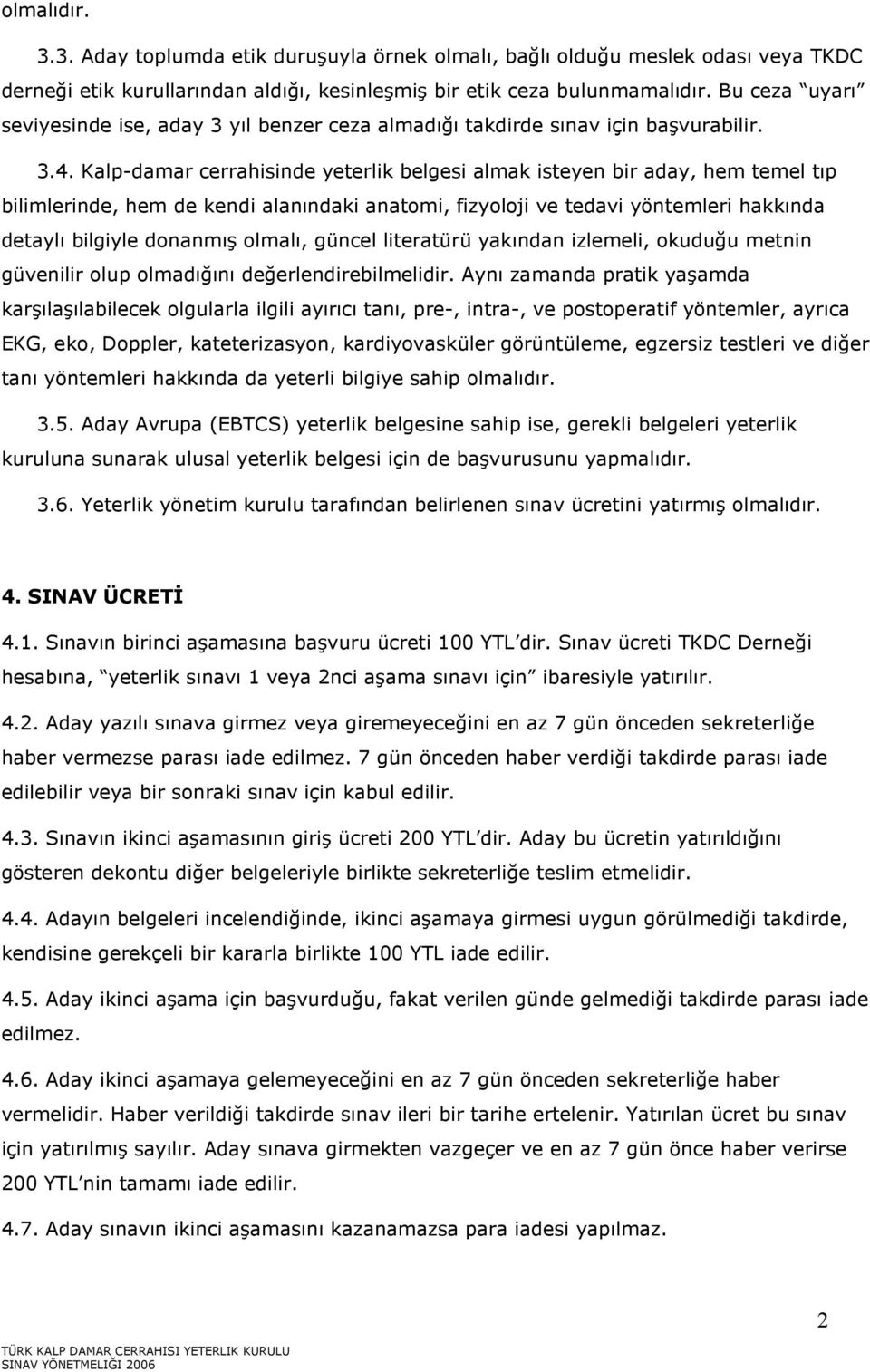 Kalp-damar cerrahisinde yeterlik belgesi almak isteyen bir aday, hem temel tıp bilimlerinde, hem de kendi alanındaki anatomi, fizyoloji ve tedavi yöntemleri hakkında detaylı bilgiyle donanmış olmalı,