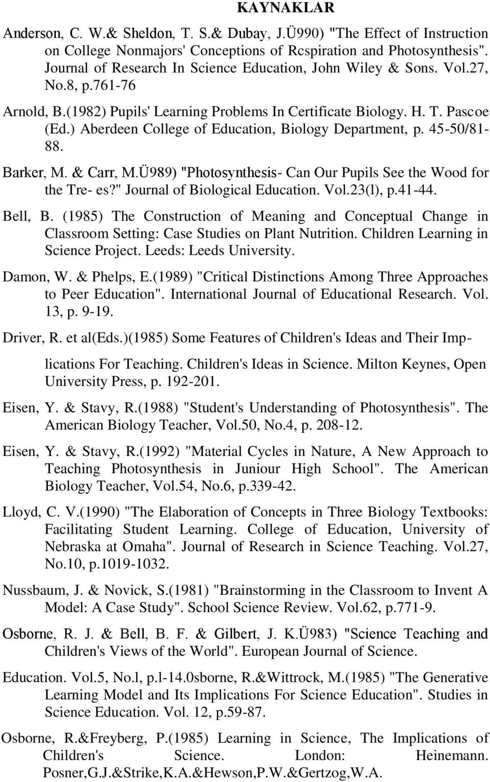 ) Aberdeen College of Education, Biology Department, p. 45-50/81-88. Barker, M. & Carr, M.Ü989) "Photosynthesis- Can Our Pupils See the Wood for the Tre- es?" Journal of Biological Education. Vol.