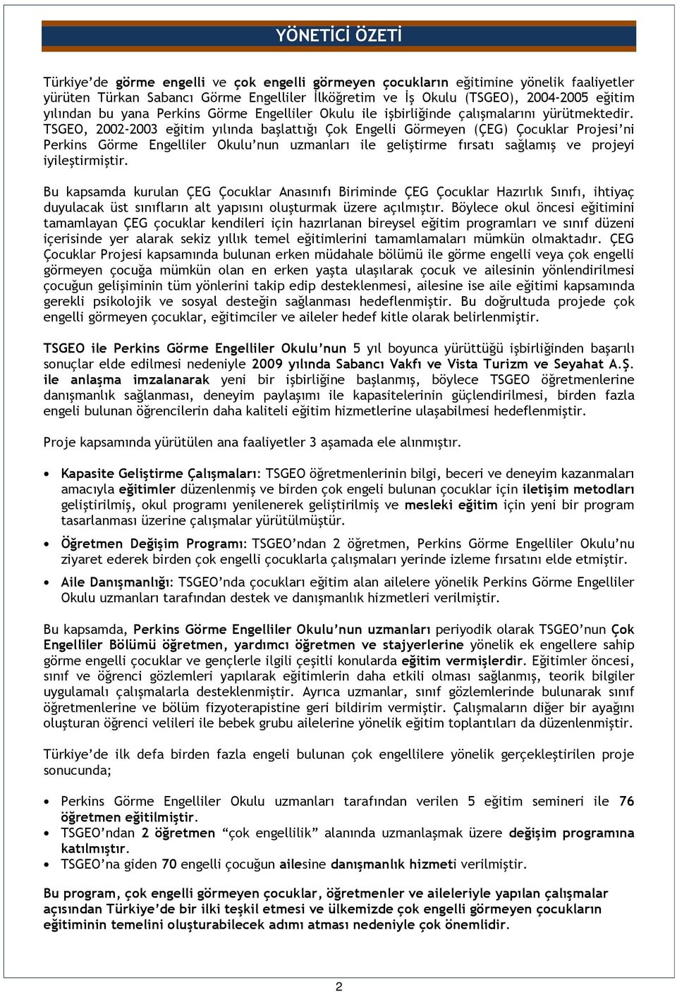 TSGEO, 2002-2003 eğitim yılında başlattığı Çok Engelli Görmeyen (ÇEG) Çocuklar Projesi ni Perkins Görme Engelliler Okulu nun uzmanları ile geliştirme fırsatı sağlamış ve projeyi iyileştirmiştir.