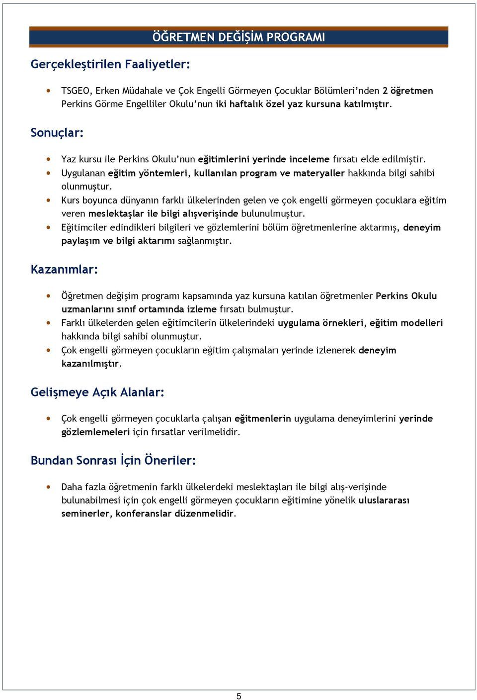 Uygulanan eğitim yöntemleri, kullanılan program ve materyaller hakkında bilgi sahibi olunmuştur.