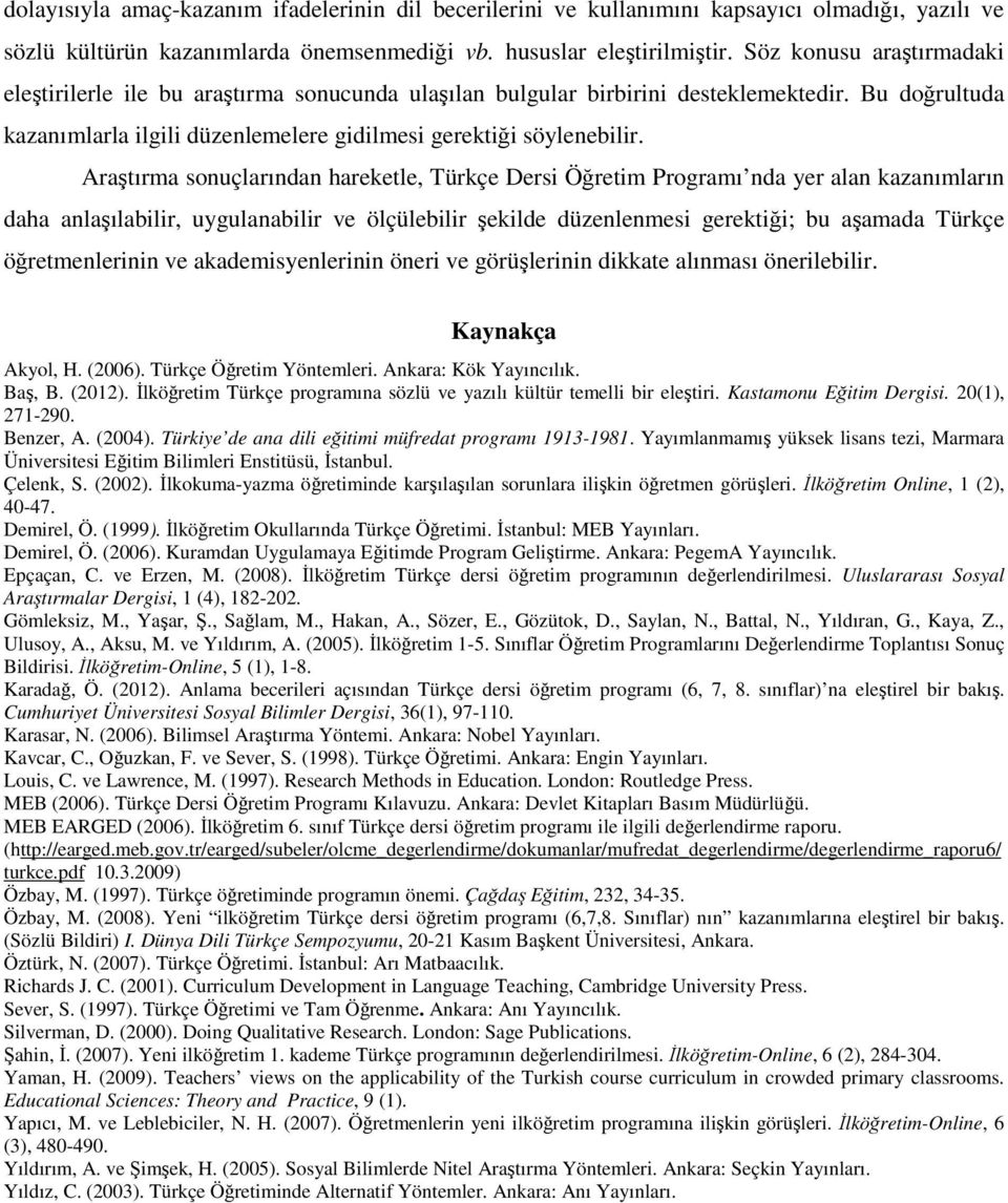 Araştırma sonuçlarından hareketle, Türkçe Dersi Öğretim Programı nda yer alan kazanımların daha anlaşılabilir, uygulanabilir ve ölçülebilir şekilde düzenlenmesi gerektiği; bu aşamada Türkçe