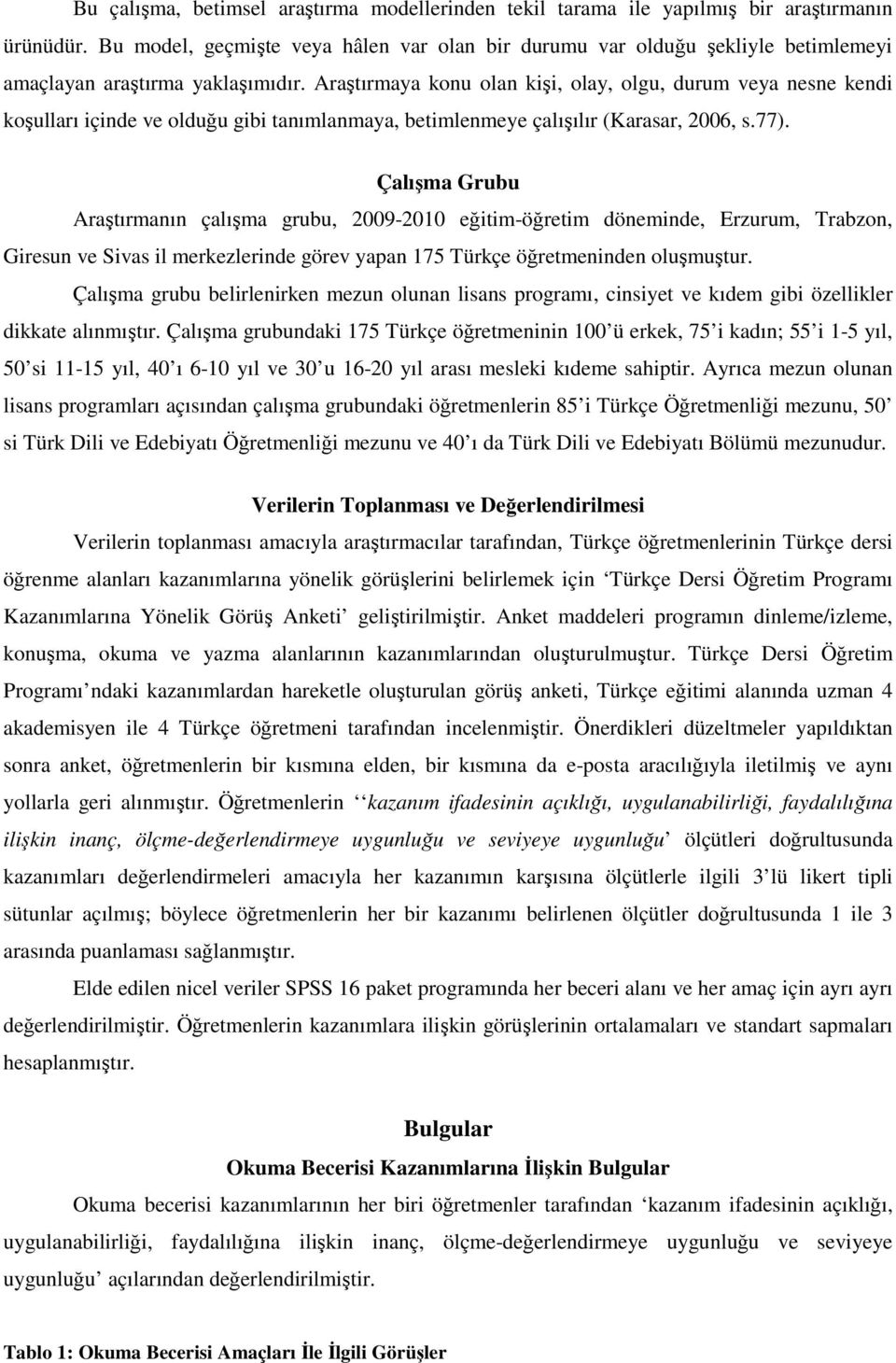 Araştırmaya konu olan kişi, olay, olgu, durum veya nesne kendi koşulları içinde ve olduğu gibi tanımlanmaya, betimlenmeye çalışılır (Karasar, 2006, s.77).