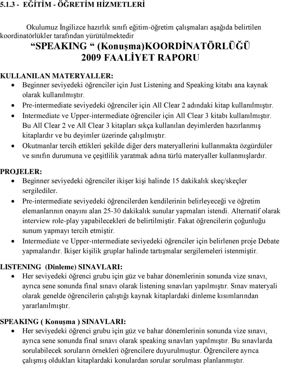 Pre-intermediate seviyedeki öğrenciler için All Clear 2 adındaki kitap kullanılmıģtır. Intermediate ve Upper-intermediate öğrenciler için All Clear 3 kitabı kullanılmıģtır.