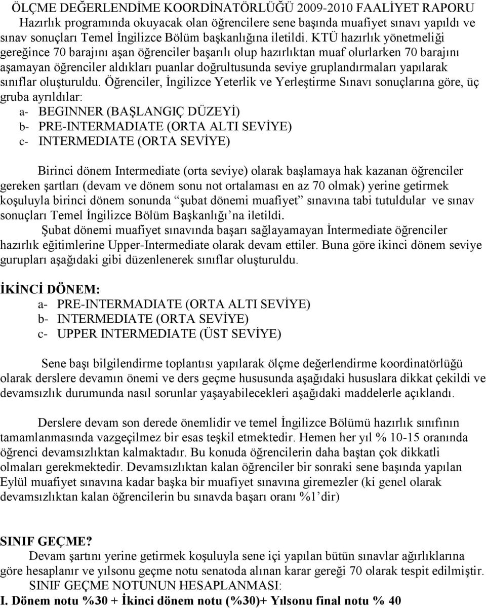 KTÜ hazırlık yönetmeliği gereğince 70 barajını aģan öğrenciler baģarılı olup hazırlıktan muaf olurlarken 70 barajını aģamayan öğrenciler aldıkları puanlar doğrultusunda seviye gruplandırmaları