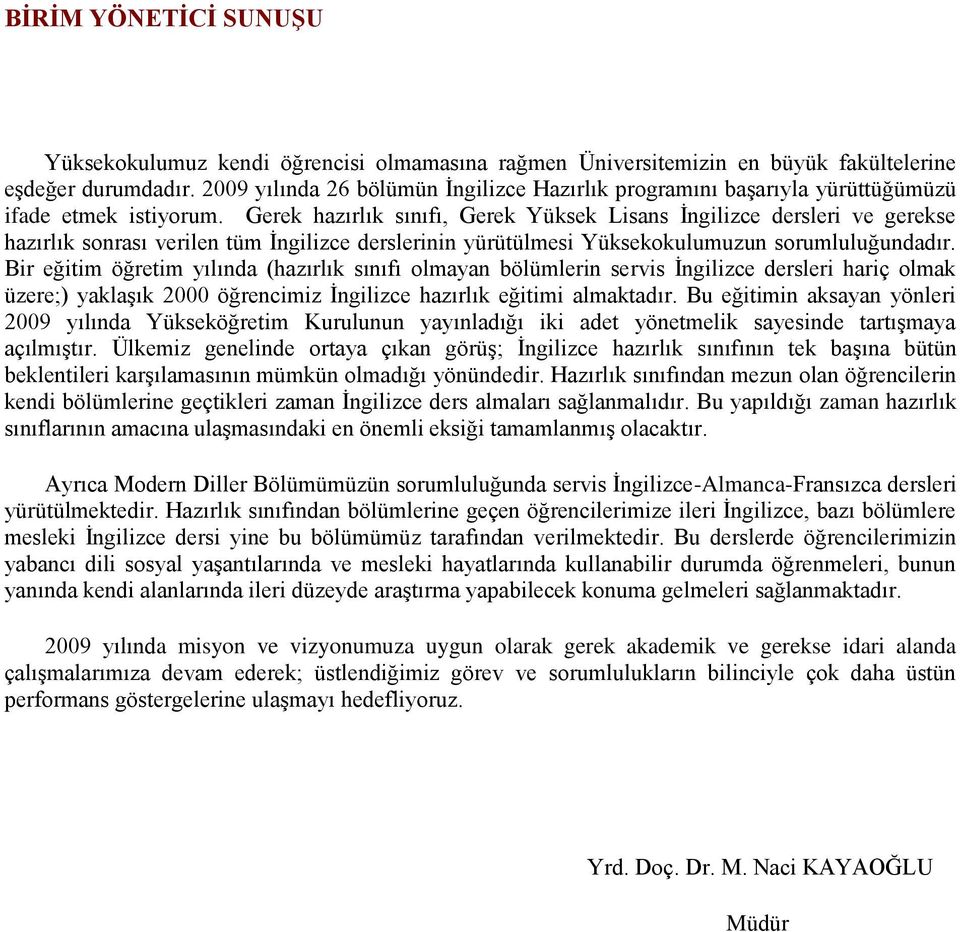 Gerek hazırlık sınıfı, Gerek Yüksek Lisans Ġngilizce dersleri ve gerekse hazırlık sonrası verilen tüm Ġngilizce derslerinin yürütülmesi Yüksekokulumuzun sorumluluğundadır.