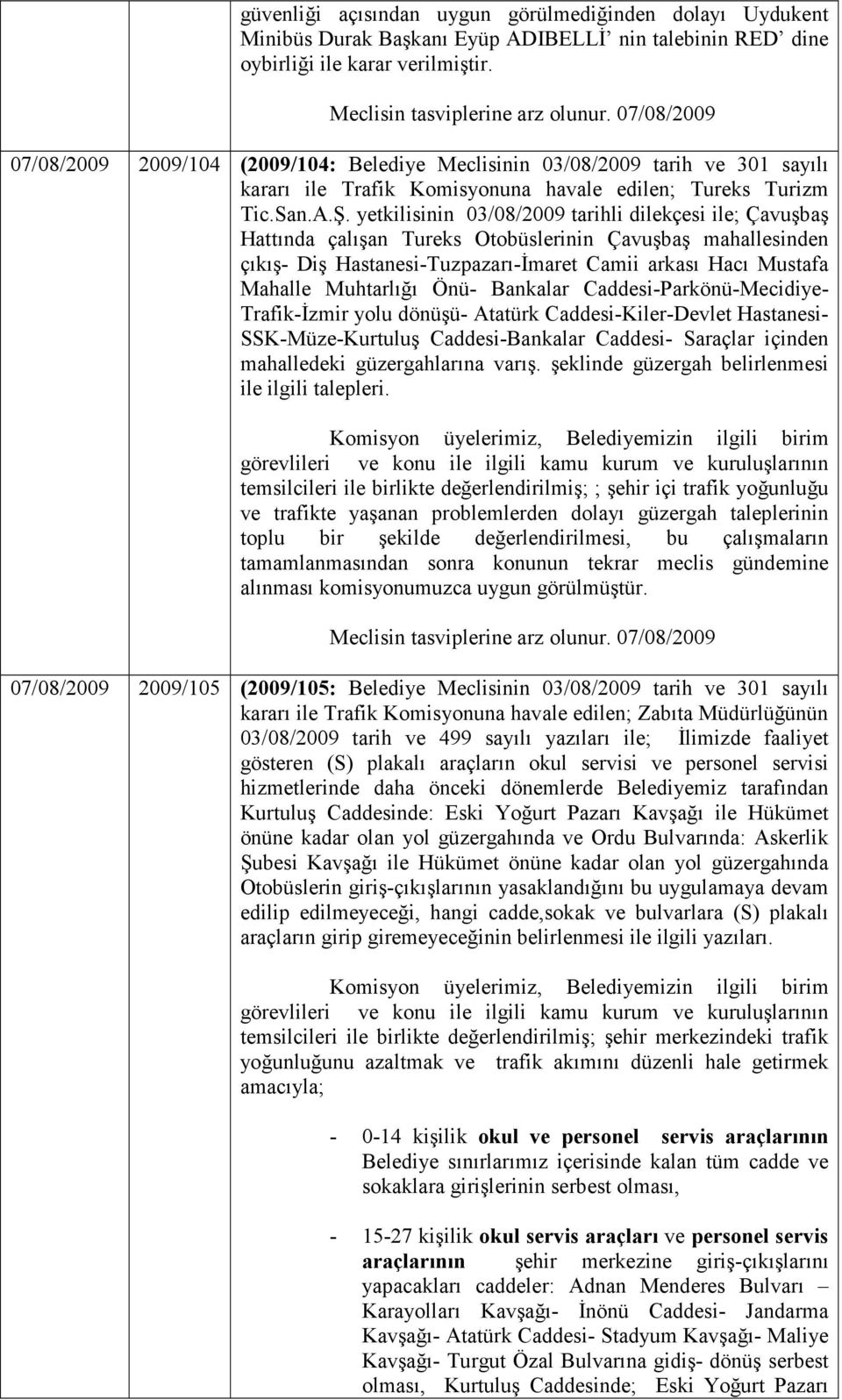 yetkilisinin 03/08/2009 tarihli dilekçesi ile; Çavuşbaş Hattında çalışan Tureks Otobüslerinin Çavuşbaş mahallesinden çıkış- Diş Hastanesi-Tuzpazarı-Đmaret Camii arkası Hacı Mustafa Mahalle Muhtarlığı