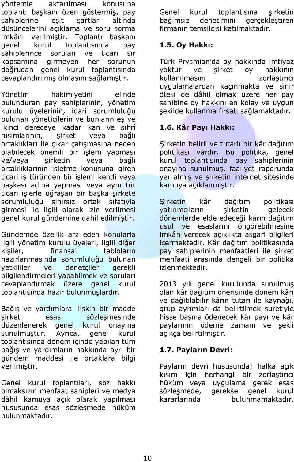 Yönetim hakimiyetini elinde bulunduran pay sahiplerinin, yönetim kurulu üyelerinin, idari sorumluluğu bulunan yöneticilerin ve bunların eş ve ikinci dereceye kadar kan ve sıhrî hısımlarının, şirket