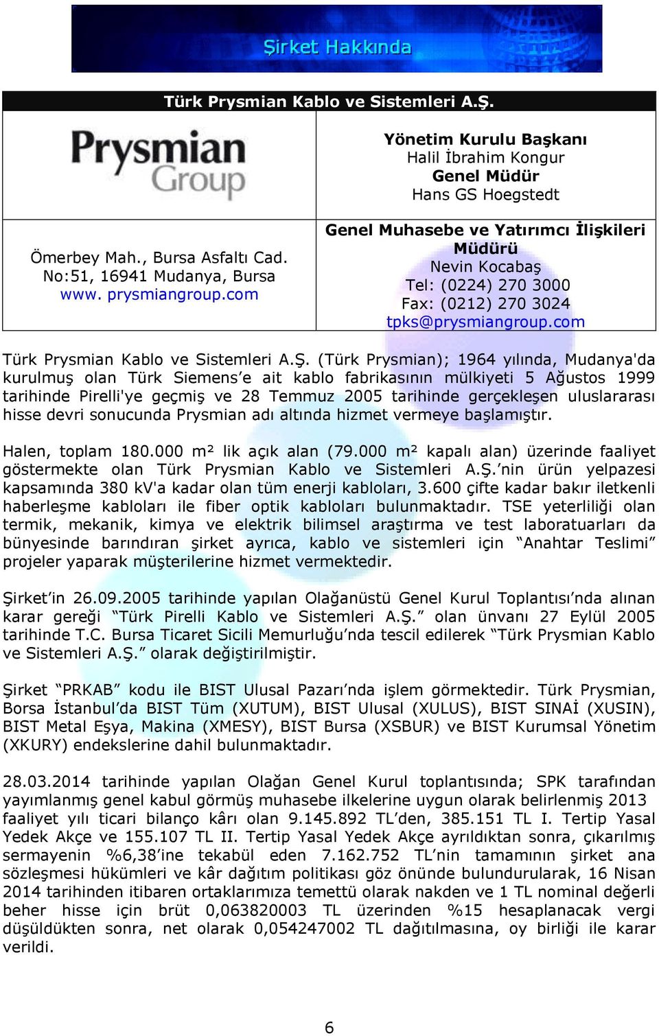 (Türk Prysmian); 1964 yılında, Mudanya'da kurulmuş olan Türk Siemens e ait kablo fabrikasının mülkiyeti 5 Ağustos 1999 tarihinde Pirelli'ye geçmiş ve 28 Temmuz 2005 tarihinde gerçekleşen uluslararası