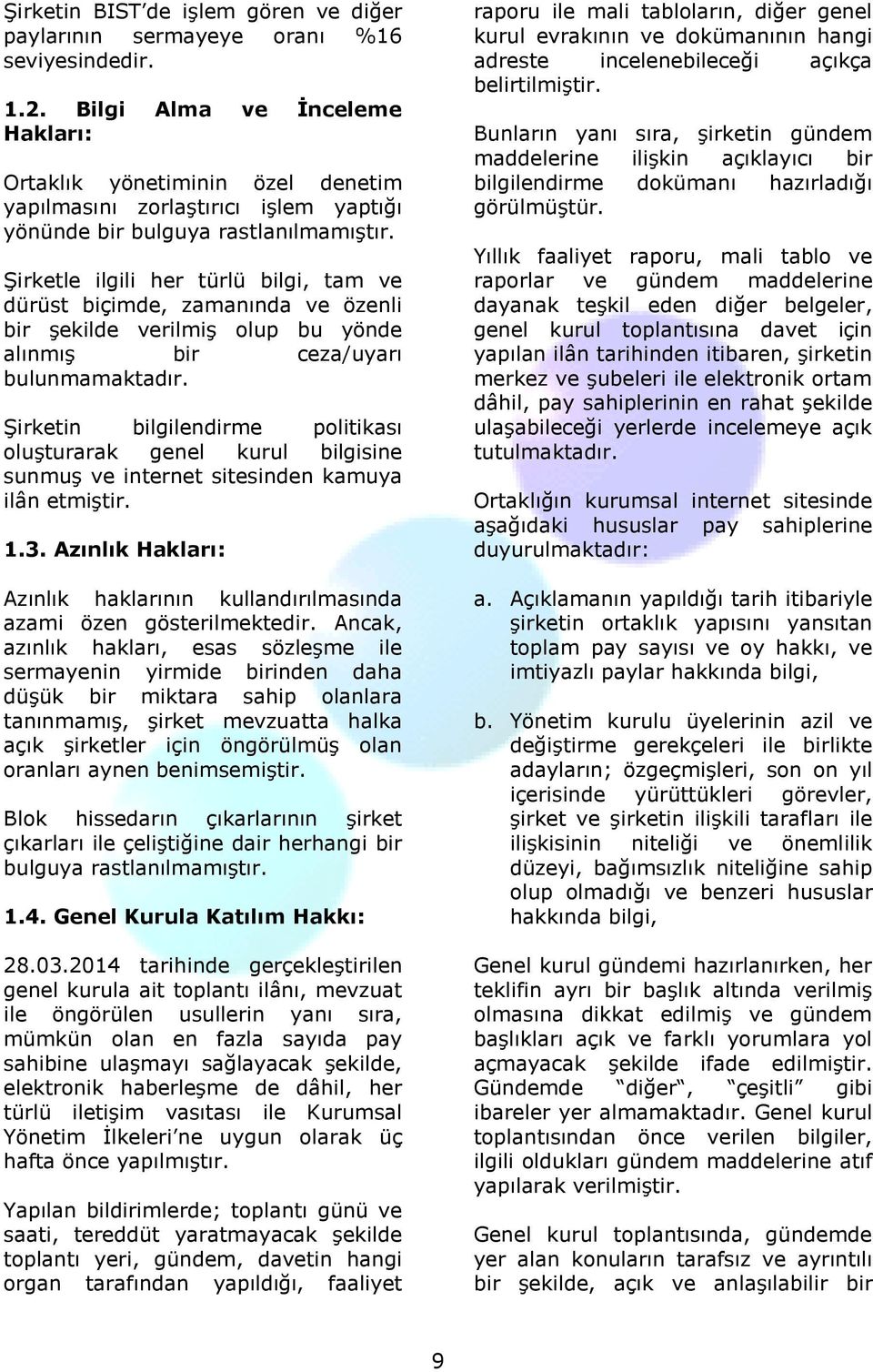 Şirketle ilgili her türlü bilgi, tam ve dürüst biçimde, zamanında ve özenli bir şekilde verilmiş olup bu yönde alınmış bir ceza/uyarı bulunmamaktadır.