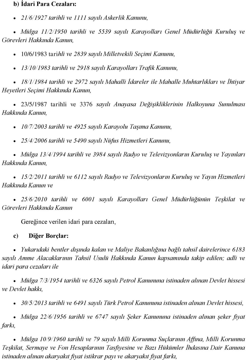 Seçimi Hakkında Kanun, 23/5/1987 tarihli ve 3376 sayılı Anayasa Değişikliklerinin Halkoyuna Sunulması Hakkında Kanun, 10/7/2003 tarihli ve 4925 sayılı Karayolu Taşıma Kanunu, 25/4/2006 tarihli ve