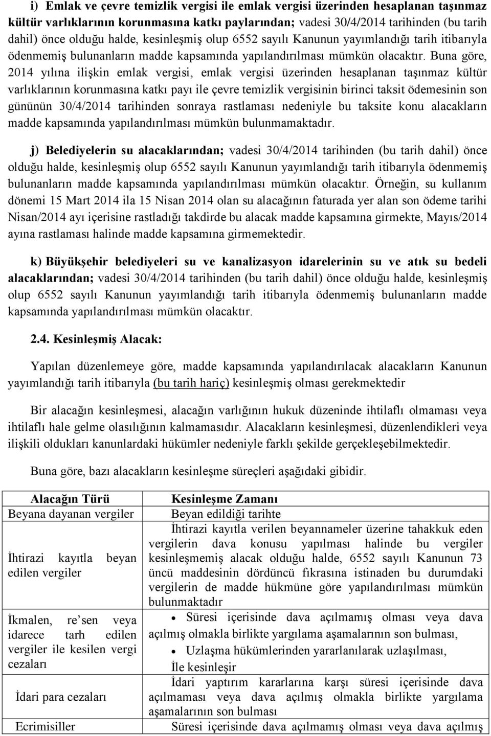 Buna göre, 2014 yılına ilişkin emlak vergisi, emlak vergisi üzerinden hesaplanan taşınmaz kültür varlıklarının korunmasına katkı payı ile çevre temizlik vergisinin birinci taksit ödemesinin son