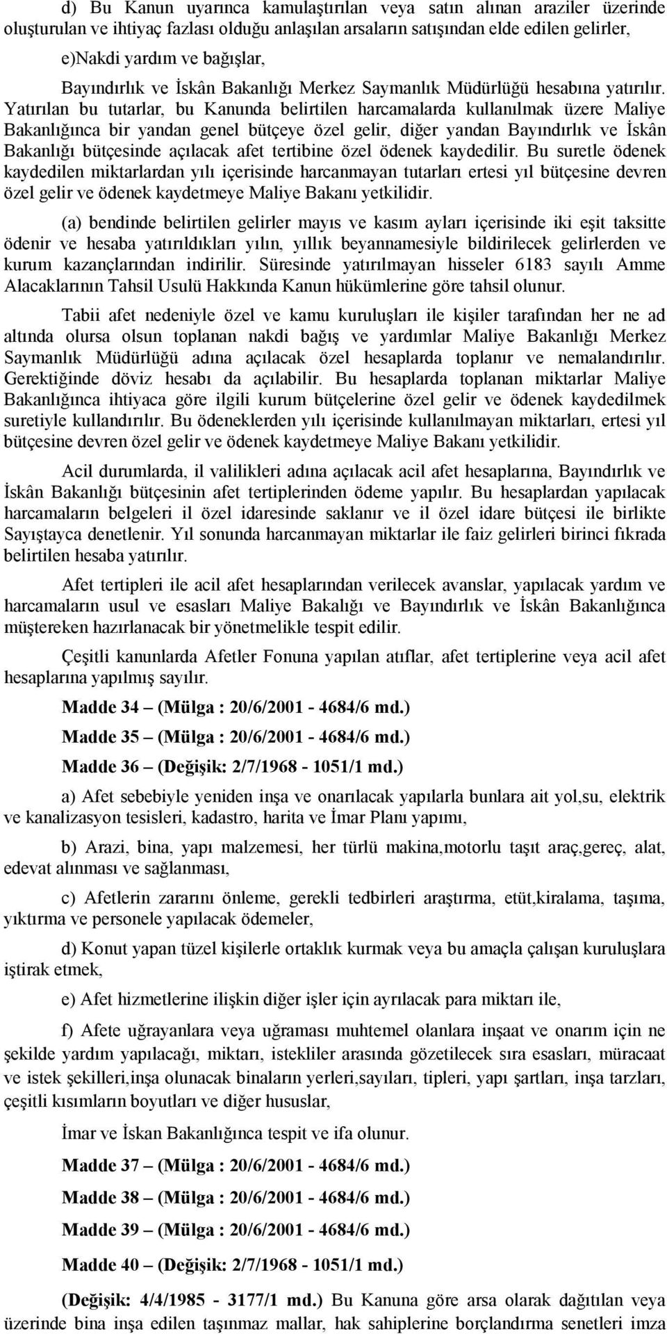 Yatırılan bu tutarlar, bu Kanunda belirtilen harcamalarda kullanılmak üzere Maliye Bakanlığınca bir yandan genel bütçeye özel gelir, diğer yandan Bayındırlık ve İskân Bakanlığı bütçesinde açılacak