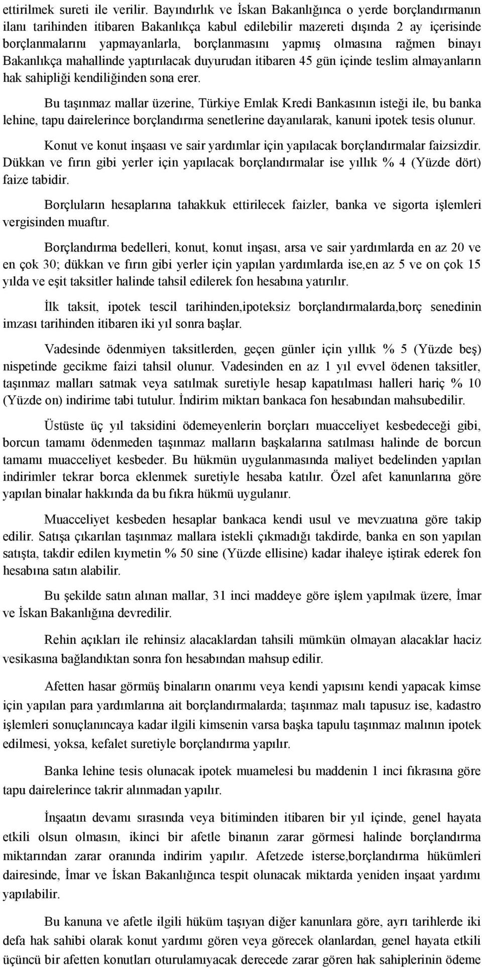 olmasına rağmen binayı Bakanlıkça mahallinde yaptırılacak duyurudan itibaren 45 gün içinde teslim almayanların hak sahipliği kendiliğinden sona erer.