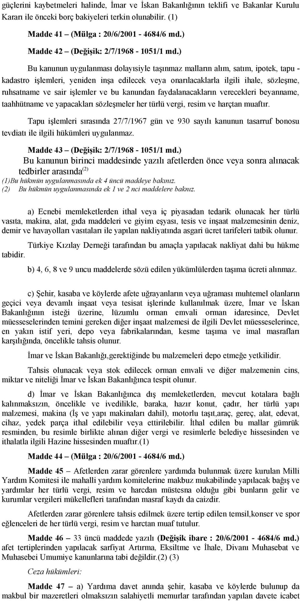 ) Bu kanunun uygulanması dolayısiyle taşınmaz malların alım, satım, ipotek, tapu - kadastro işlemleri, yeniden inşa edilecek veya onarılacaklarla ilgili ihale, sözleşme, ruhsatname ve sair işlemler