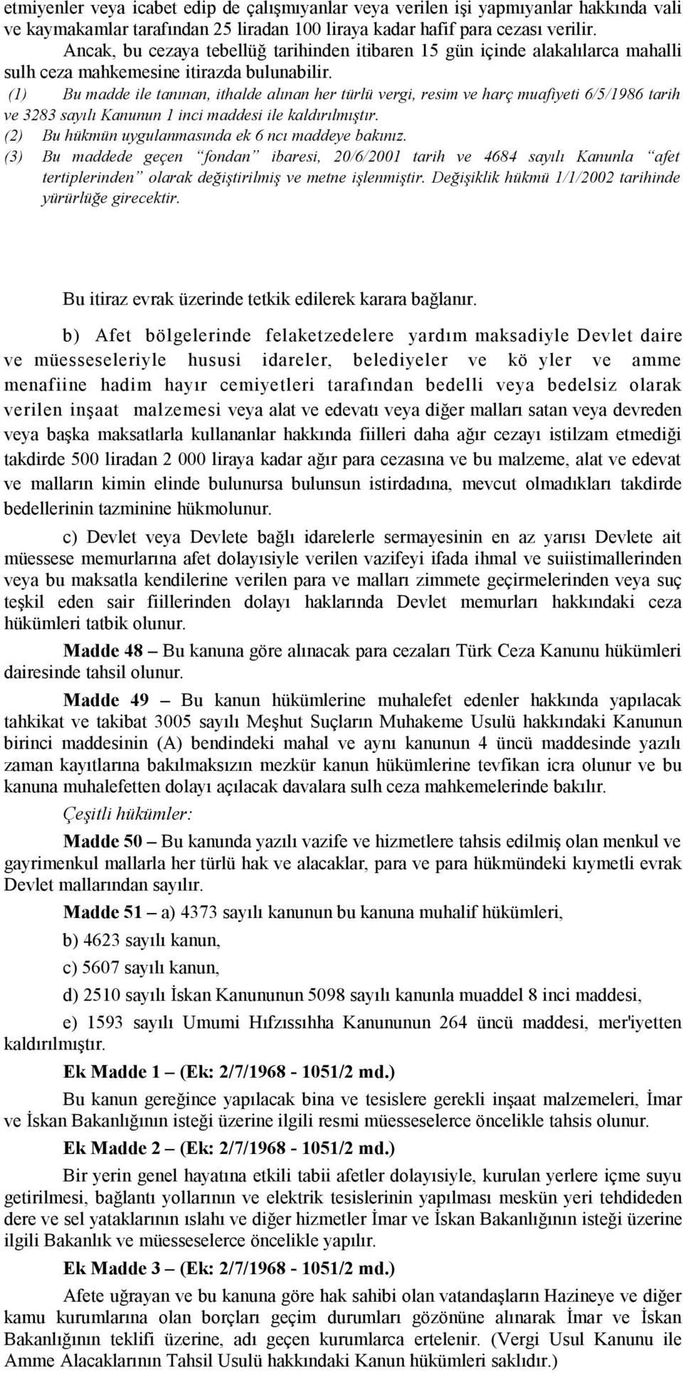 (1) Bu madde ile tanınan, ithalde alınan her türlü vergi, resim ve harç muafiyeti 6/5/1986 tarih ve 3283 sayılı Kanunun 1 inci maddesi ile kaldırılmıştır.