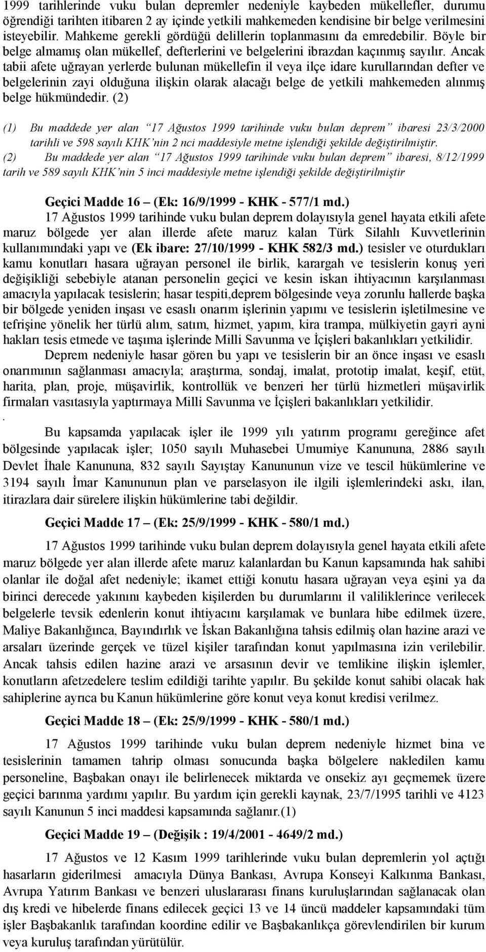 Ancak tabii afete uğrayan yerlerde bulunan mükellefin il veya ilçe idare kurullarından defter ve belgelerinin zayi olduğuna ilişkin olarak alacağı belge de yetkili mahkemeden alınmış belge