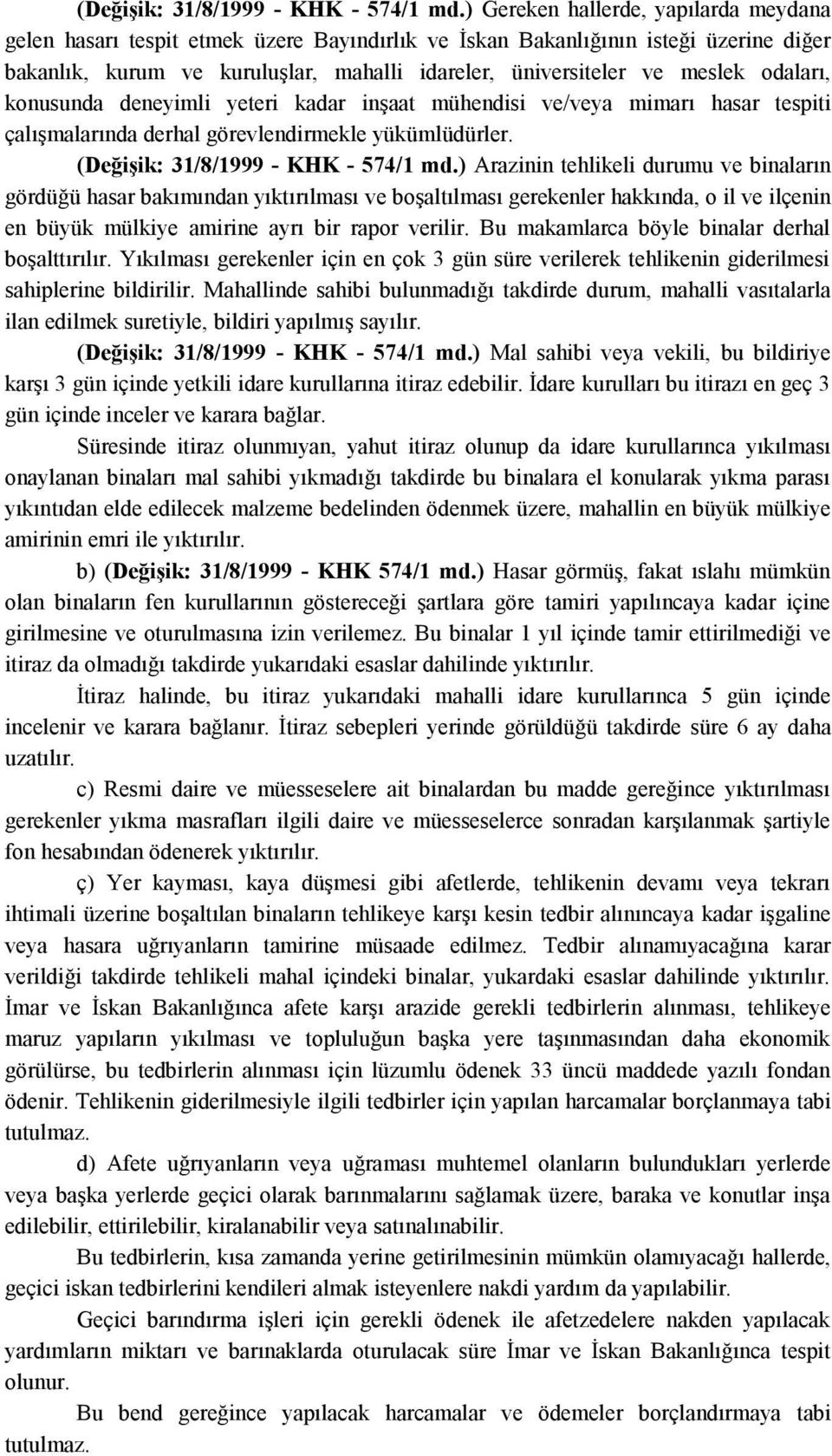 odaları, konusunda deneyimli yeteri kadar inşaat mühendisi ve/veya mimarı hasar tespiti çalışmalarında derhal görevlendirmekle yükümlüdürler.