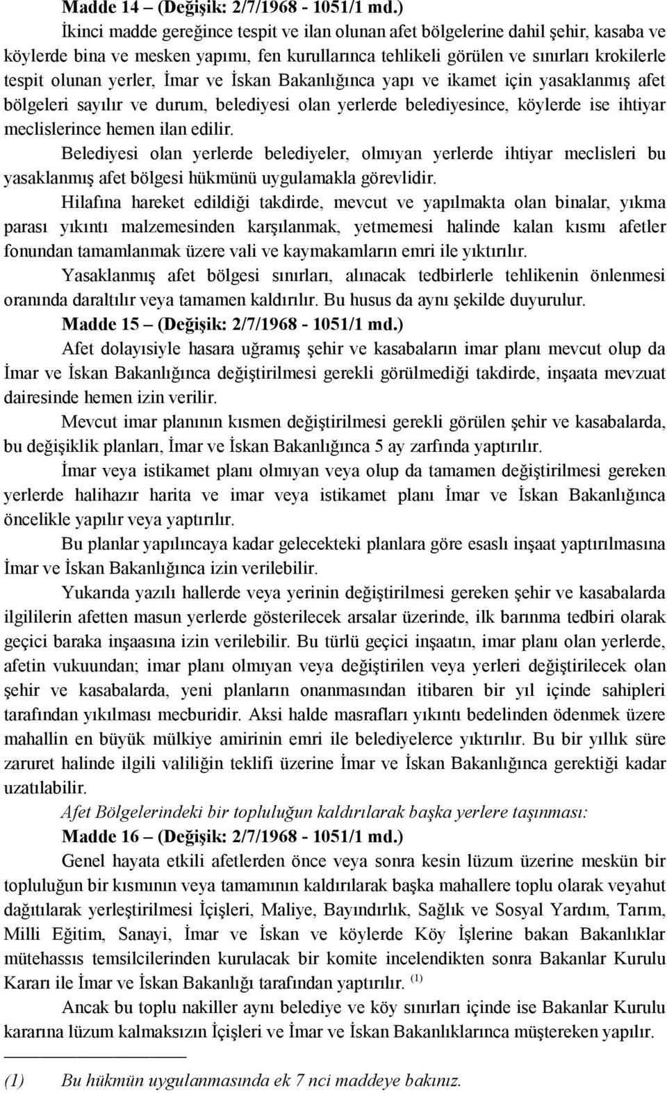 İmar ve İskan Bakanlığınca yapı ve ikamet için yasaklanmış afet bölgeleri sayılır ve durum, belediyesi olan yerlerde belediyesince, köylerde ise ihtiyar meclislerince hemen ilan edilir.