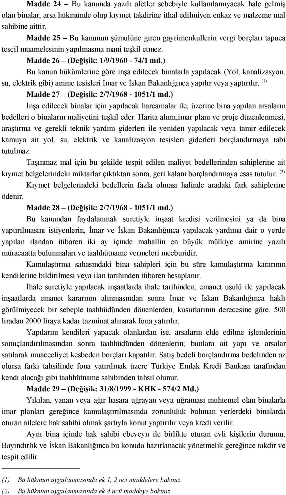 ) Bu kanun hükümlerine göre inşa edilecek binalarla yapılacak (Yol, kanalizasyon, su, elektrik gibi) amme tesisleri İmar ve İskan Bakanlığınca yapılır veya yaptırılır.