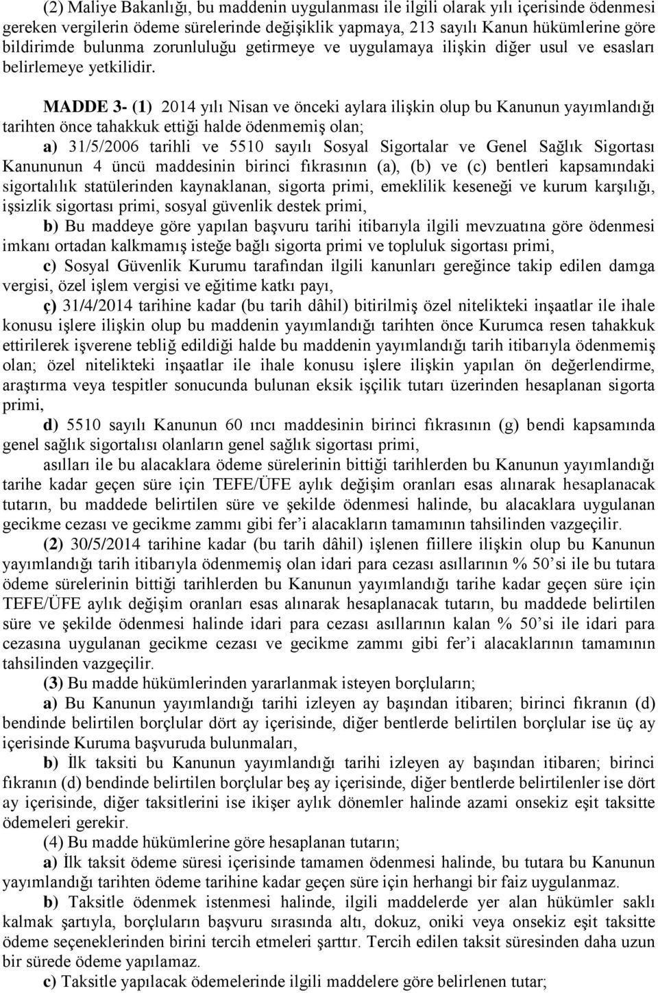 MADDE 3- (1) 2014 yılı Nisan ve önceki aylara ilişkin olup bu Kanunun yayımlandığı tarihten önce tahakkuk ettiği halde ödenmemiş olan; a) 31/5/2006 tarihli ve 5510 sayılı Sosyal Sigortalar ve Genel