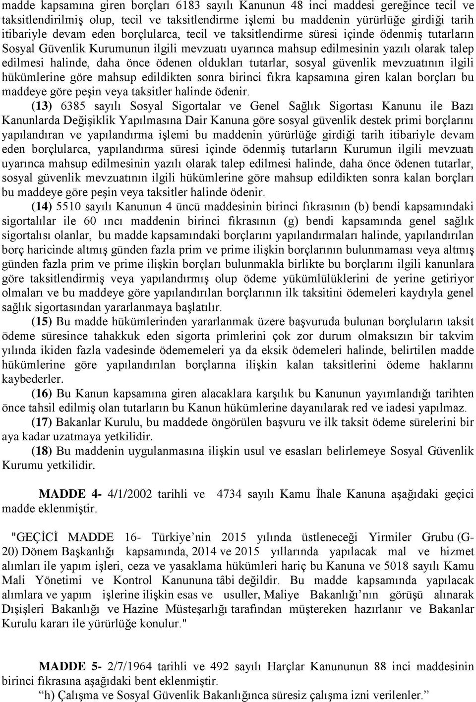 oldukları tutarlar, sosyal güvenlik mevzuatının ilgili hükümlerine göre mahsup edildikten sonra birinci fıkra kapsamına giren kalan borçları bu maddeye göre peşin veya taksitler halinde ödenir.