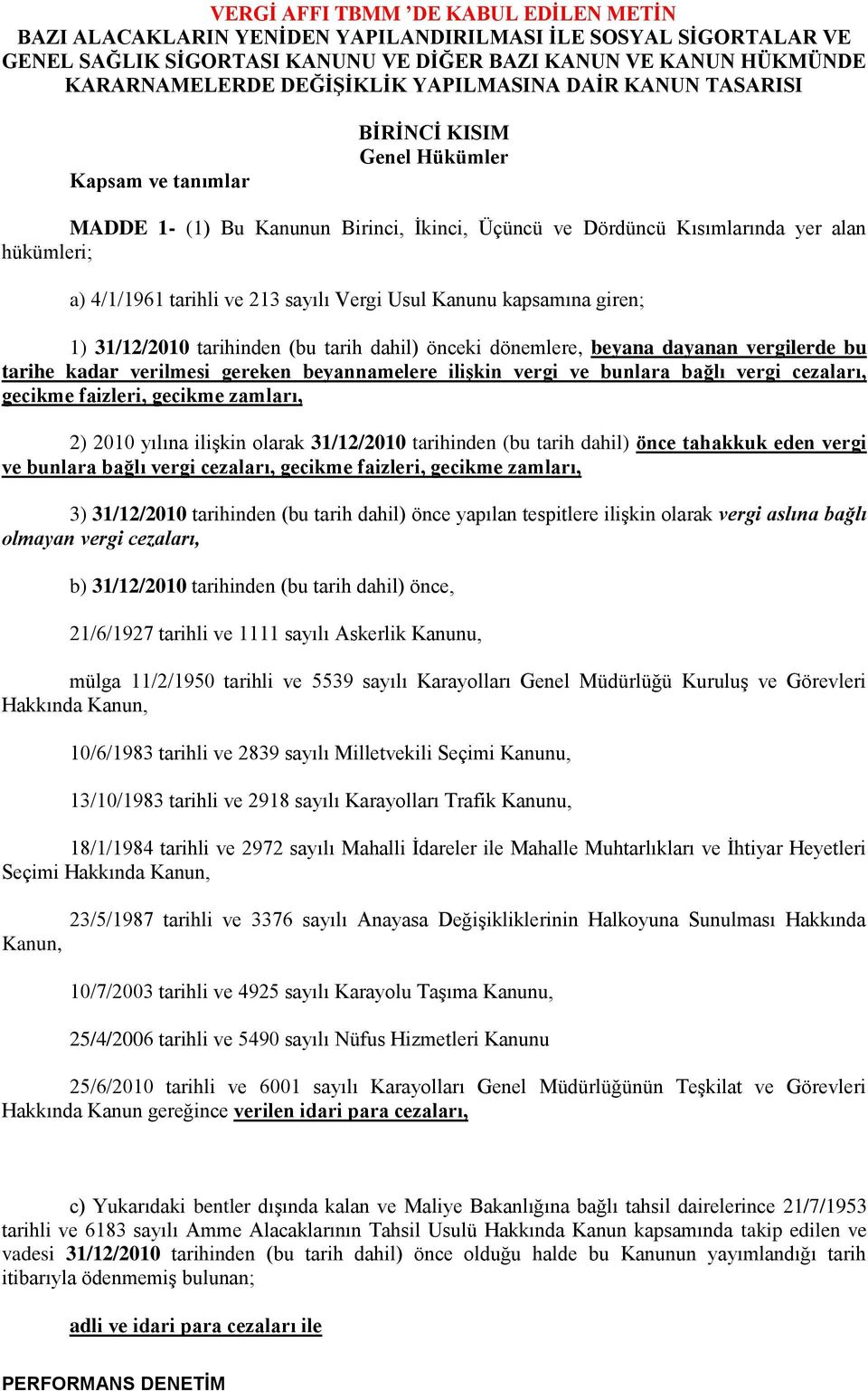 sayılı Vergi Usul Kanunu kapsamına giren; 1) 31/12/2010 tarihinden (bu tarih dahil) önceki dönemlere, beyana dayanan vergilerde bu tarihe kadar verilmesi gereken beyannamelere iliģkin vergi ve