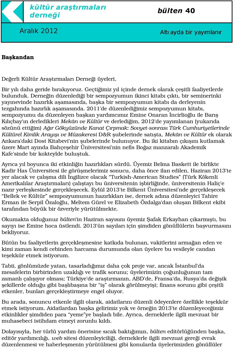 2011'dedüzenlediğimizsempozyumunkitabı, sempozyumudadüzenleyenbaşkanyardımcımızemineonaranincirlioğluilebarış Kılıçbay'ınderledikleriMekânveKültürvederlediğim,2012'deyayımlanan(yukarıda