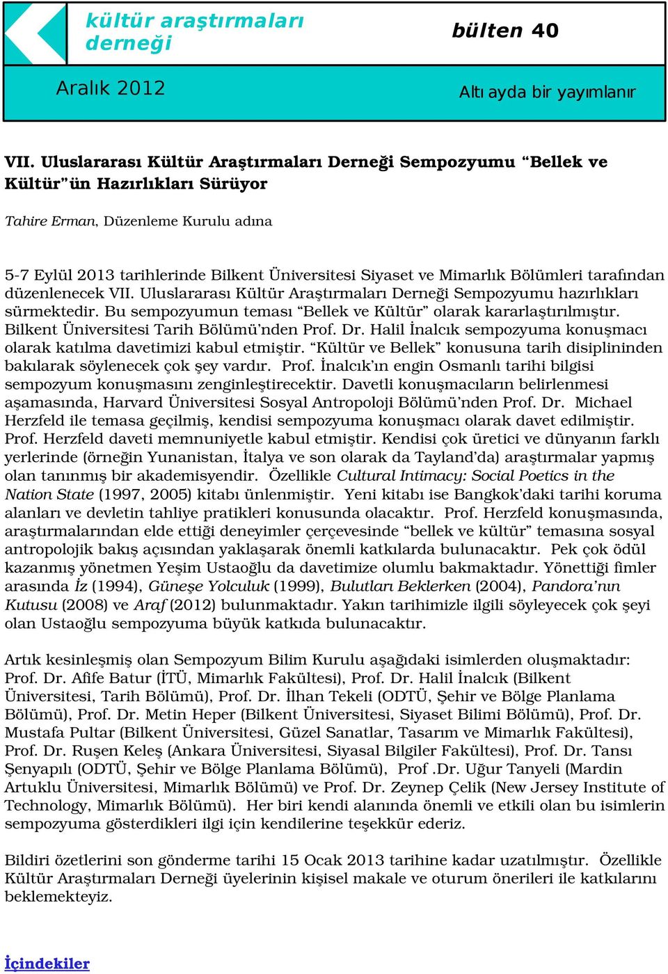 busempozyumunteması BellekveKültür olarakkararlaştırılmıştır. BilkentÜniversitesiTarihBölümü ndenprof.dr.halilinalcıksempozyumakonuşmacı olarakkatılmadavetimizikabuletmiştir.