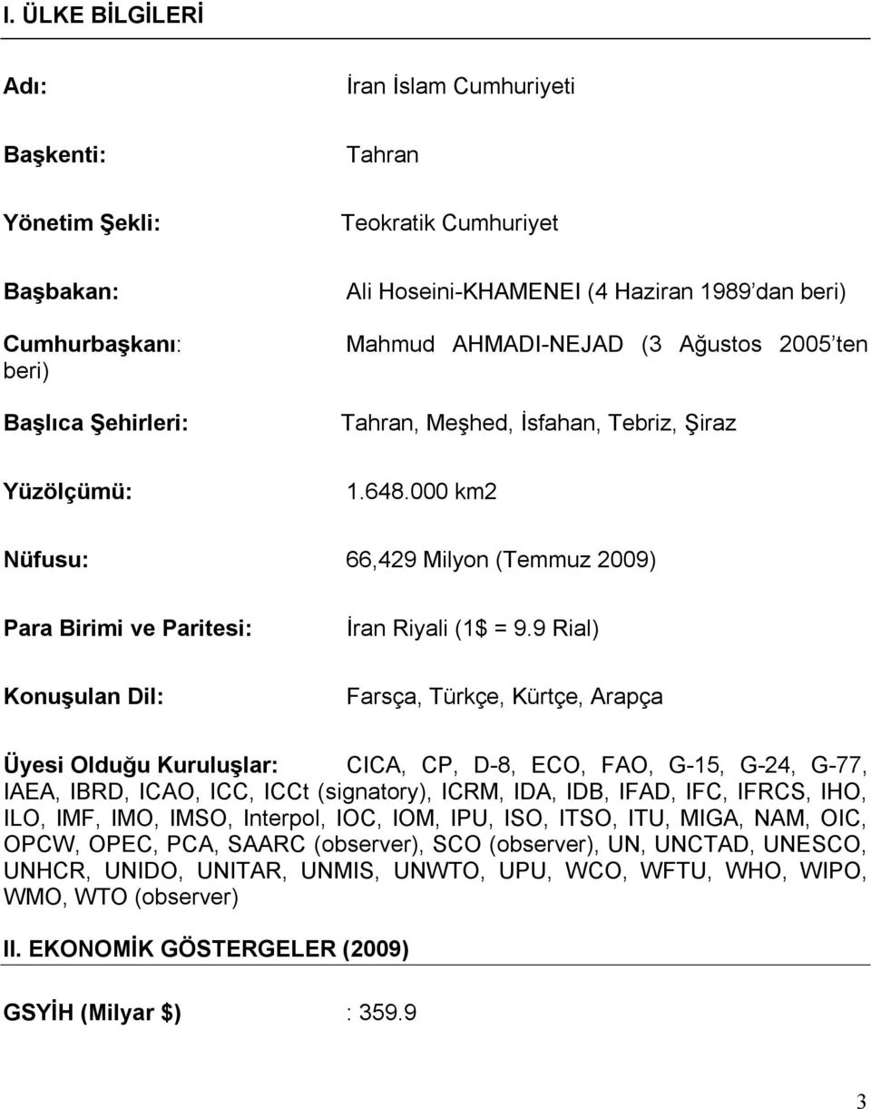 9 Rial) Konuşulan Dil: Farsça, Türkçe, Kürtçe, Arapça Üyesi Olduğu Kuruluşlar: CICA, CP, D-8, ECO, FAO, G-15, G-24, G-77, IAEA, IBRD, ICAO, ICC, ICCt (signatory), ICRM, IDA, IDB, IFAD, IFC, IFRCS,