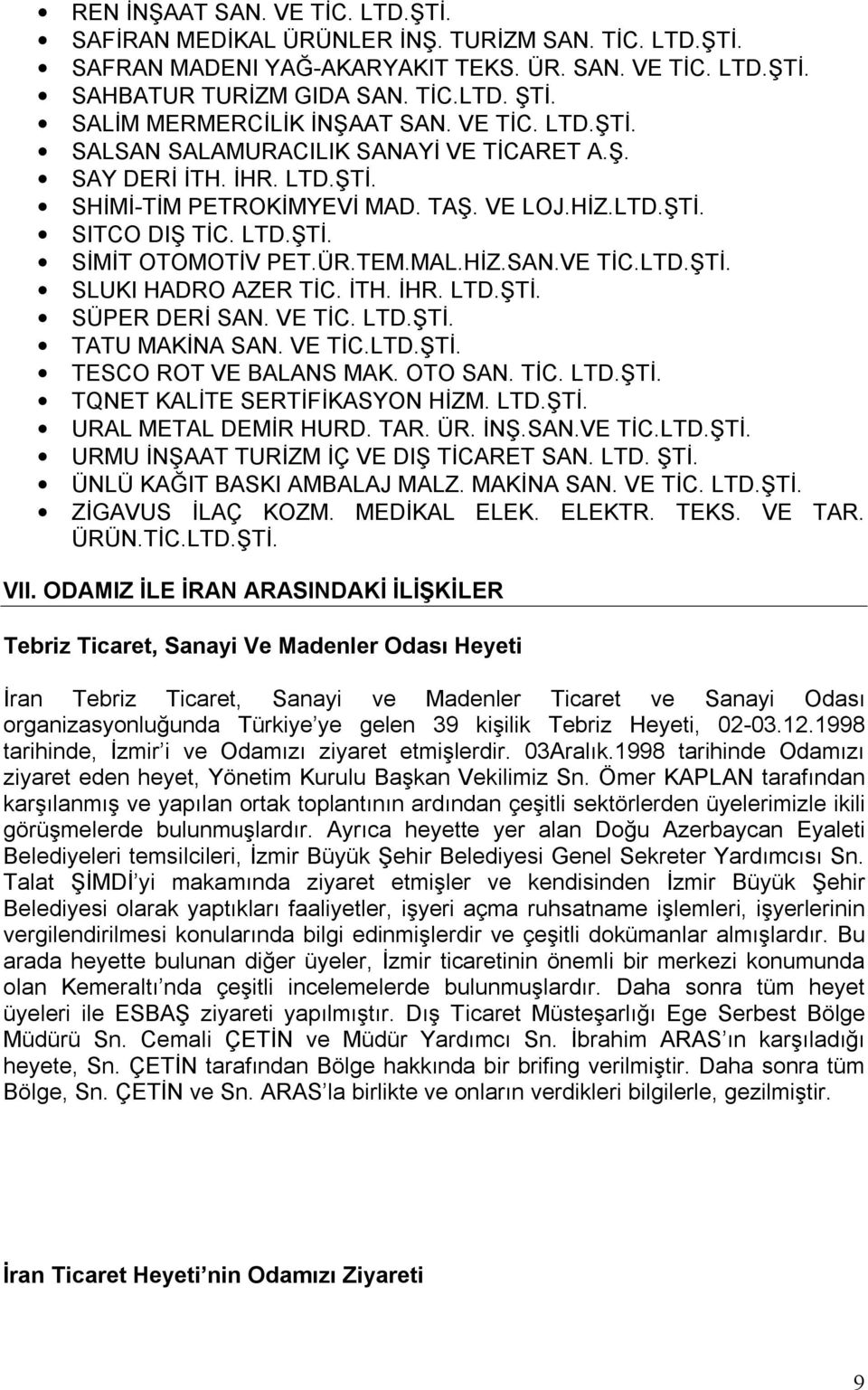 ÜR.TEM.MAL.HİZ.SAN.VE TİC.LTD.ŞTİ. SLUKI HADRO AZER TİC. İTH. İHR. LTD.ŞTİ. SÜPER DERİ SAN. VE TİC. LTD.ŞTİ. TATU MAKİNA SAN. VE TİC.LTD.ŞTİ. TESCO ROT VE BALANS MAK. OTO SAN. TİC. LTD.ŞTİ. TQNET KALİTE SERTİFİKASYON HİZM.