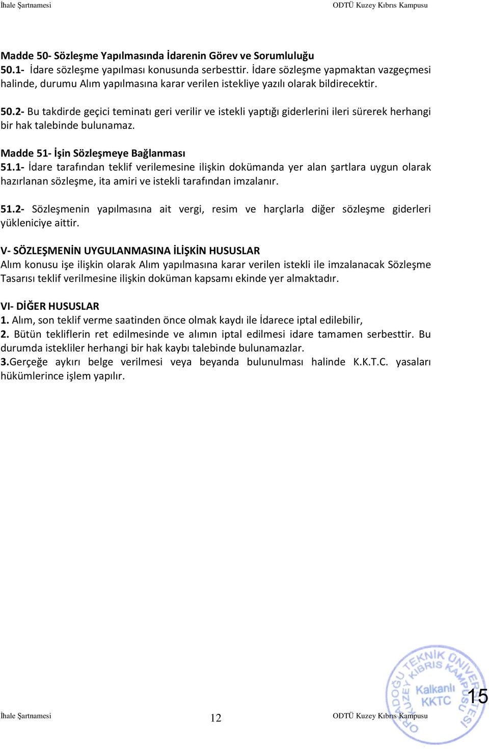 2- Bu takdirde geçici teminatı geri verilir ve istekli yaptığı giderlerini ileri sürerek herhangi bir hak talebinde bulunamaz. Madde 51- İşin Sözleşmeye Bağlanması 51.