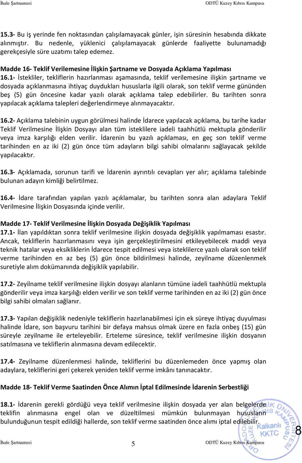 1- İstekliler, tekliflerin hazırlanması aşamasında, teklif verilemesine ilişkin şartname ve dosyada açıklanmasına ihtiyaç duydukları hususlarla ilgili olarak, son teklif verme gününden beş (5) gün