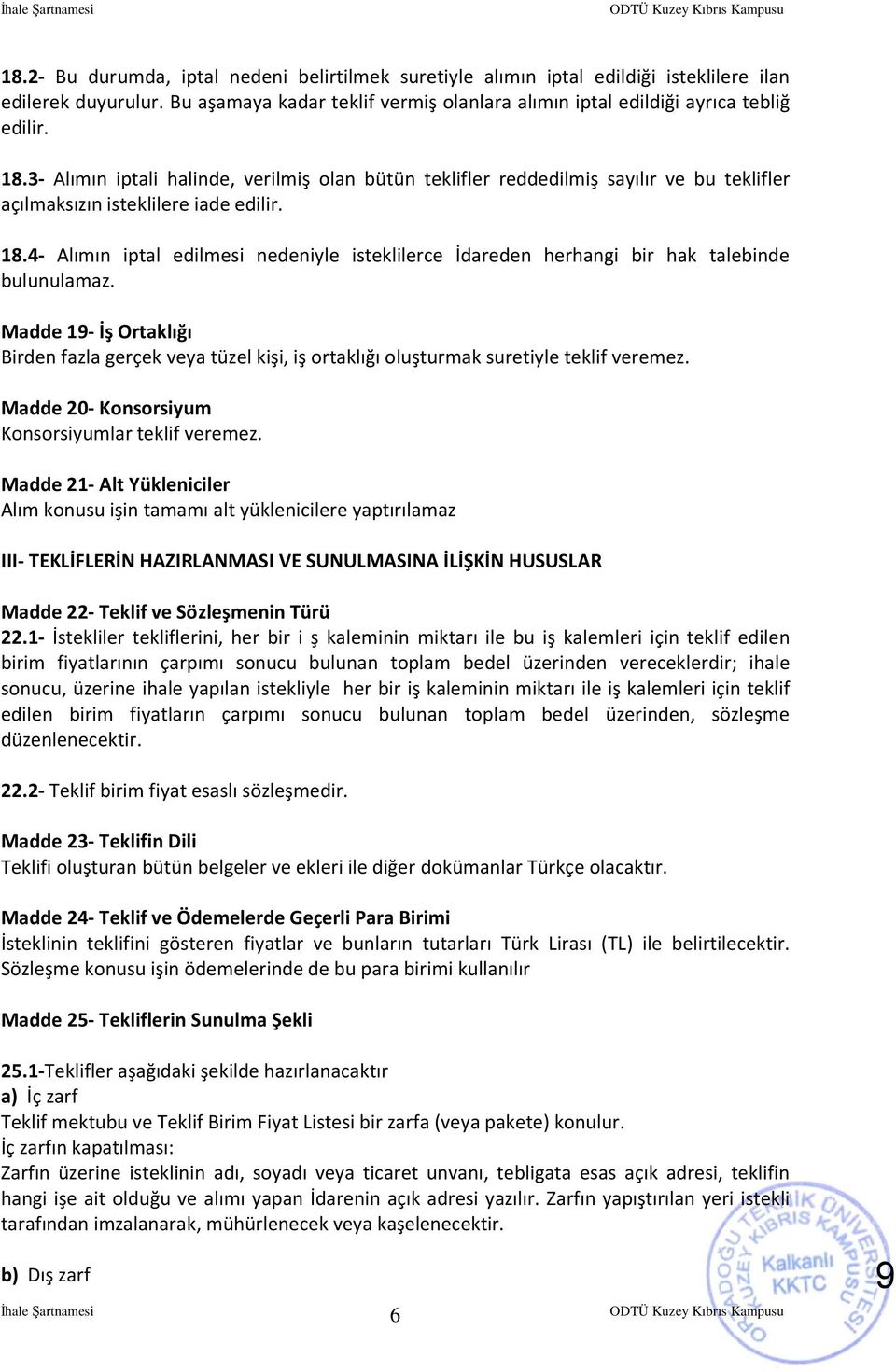 3- Alımın iptali halinde, verilmiş olan bütün teklifler reddedilmiş sayılır ve bu teklifler açılmaksızın isteklilere iade edilir. 18.