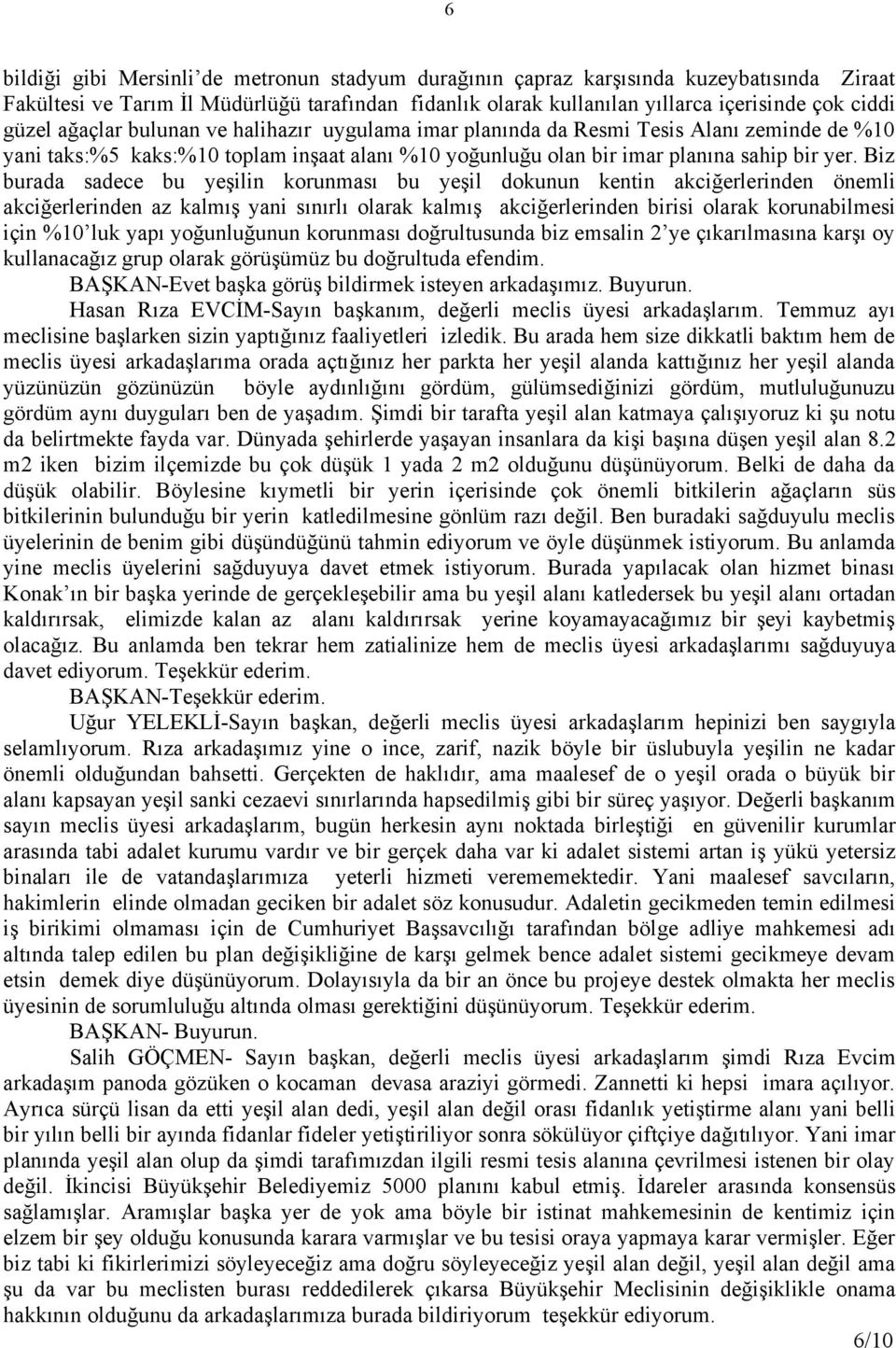 Biz burada sadece bu yeşilin korunması bu yeşil dokunun kentin akciğerlerinden önemli akciğerlerinden az kalmış yani sınırlı olarak kalmış akciğerlerinden birisi olarak korunabilmesi için %10 luk