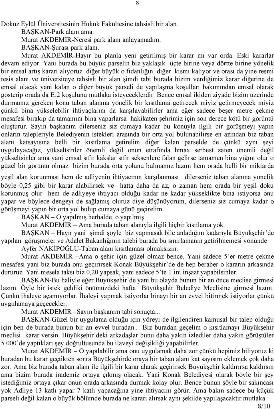 Yani burada bu büyük parselin biz yaklaşık üçte birine veya dörtte birine yönelik bir emsal artış kararı alıyoruz diğer büyük o fidanlığın diğer kısmı kalıyor ve orası da yine resmi tesis alanı ve