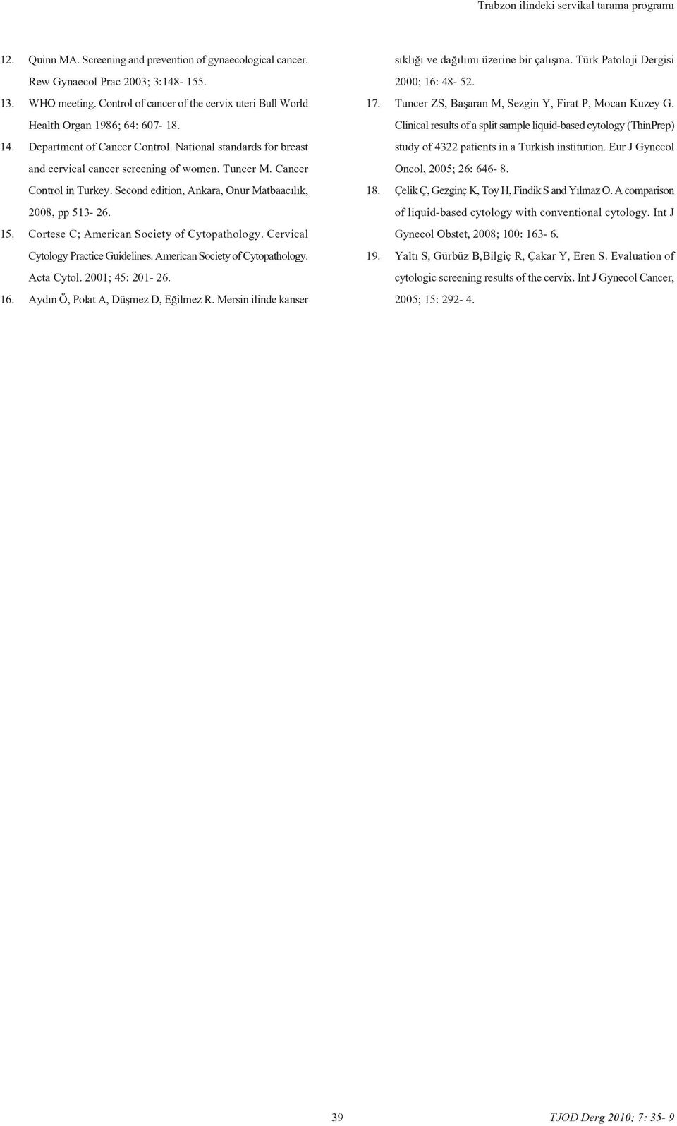 Cancer Control in Turkey. Second edition, Ankara, Onur Matbaac l k, 2008, pp 513-26. 15. Cortese C; American Society of Cytopathology. Cervical Cytology Practice Guidelines.