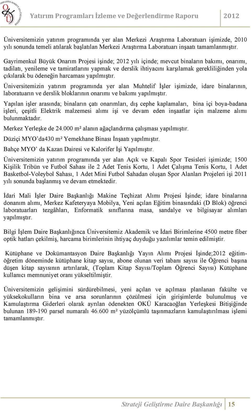 bu ödeneğin harcaması yapılmıştır. Üniversitemizin yatırım programında yer alan Muhtelif İşler işimizde, idare binalarının, laboratuarın ve derslik bloklarının onarımı ve bakımı yapılmıştır.