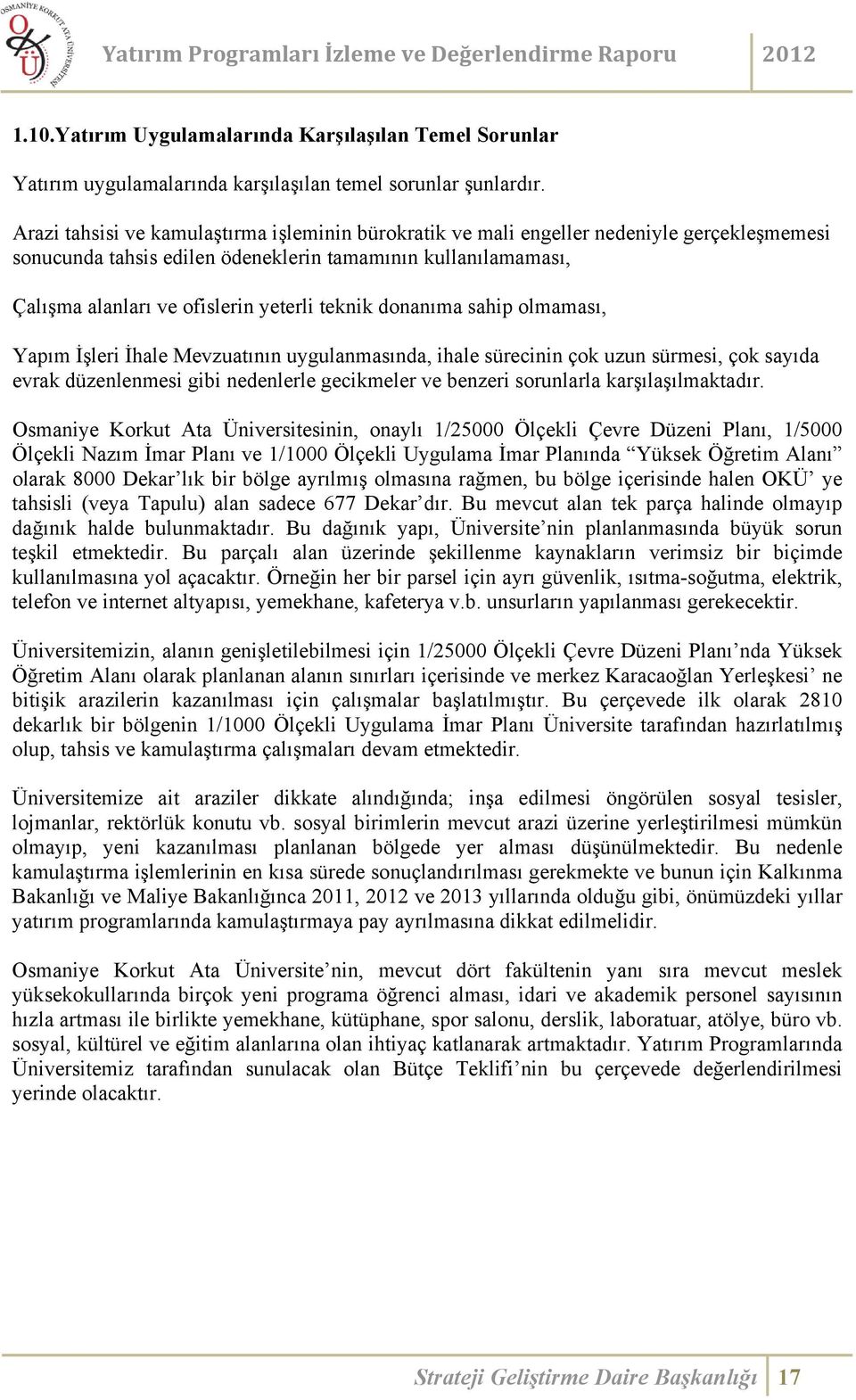 teknik donanıma sahip olmaması, Yapım İşleri İhale Mevzuatının uygulanmasında, ihale sürecinin çok uzun sürmesi, çok sayıda evrak düzenlenmesi gibi nedenlerle gecikmeler ve benzeri sorunlarla