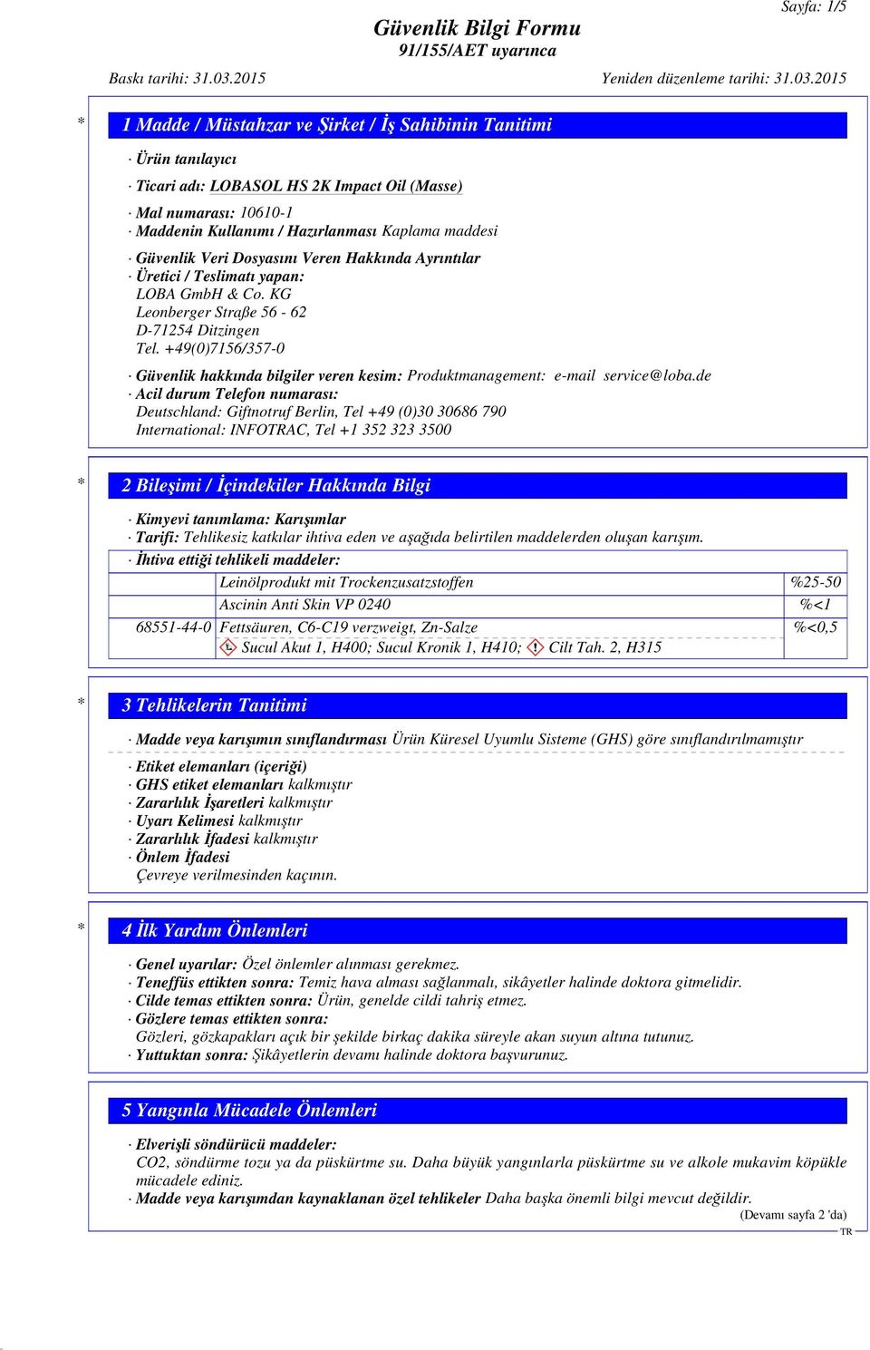 de Acil durum Telefon numarası: Deutschland: Giftnotruf Berlin, Tel +49 (0)30 30686 790 International: INFOAC, Tel +1 352 323 3500 * 2 Bileşimi / İçindekiler Hakkında Bilgi Kimyevi tanımlama: