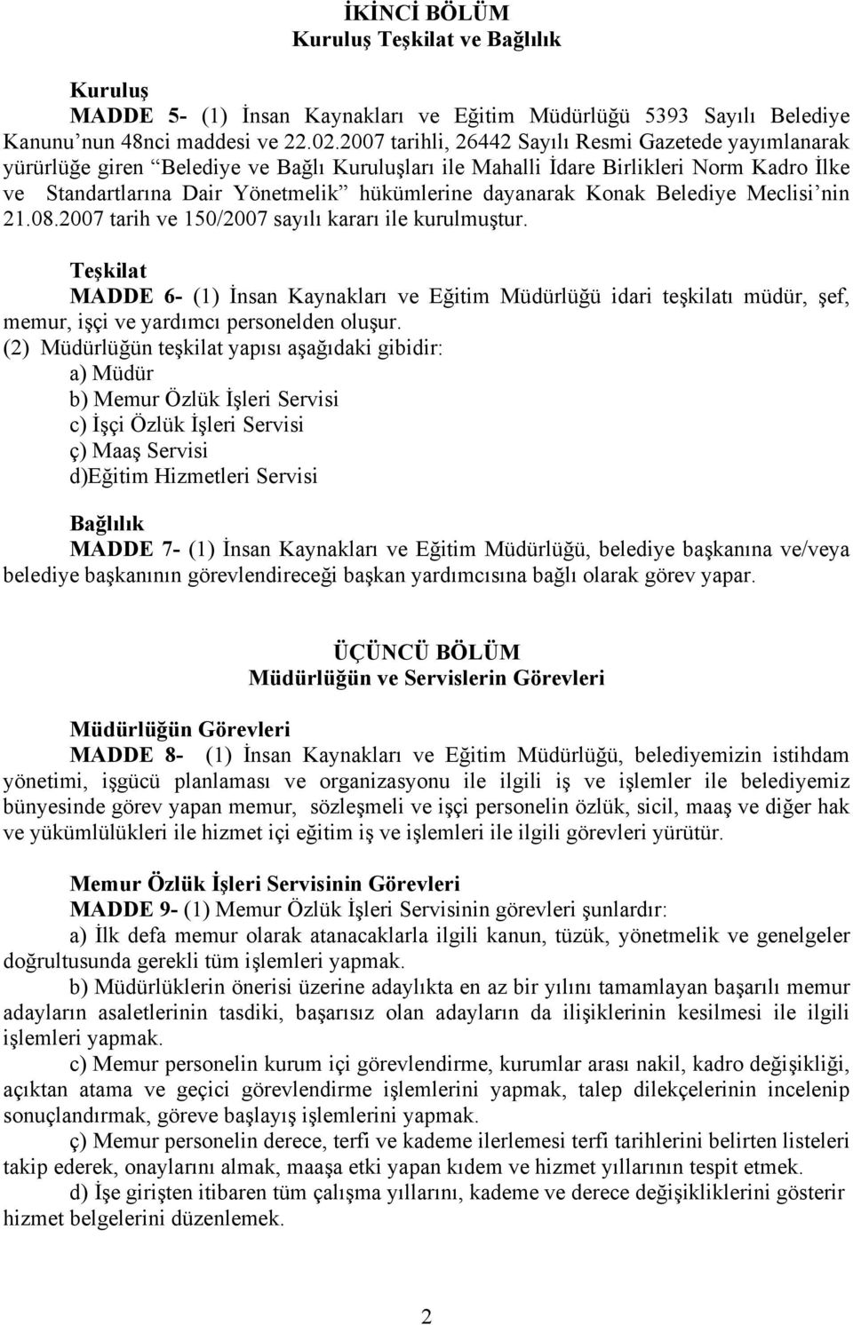 dayanarak Konak Belediye Meclisi nin 21.08.2007 tarih ve 150/2007 sayılı kararı ile kurulmuştur.