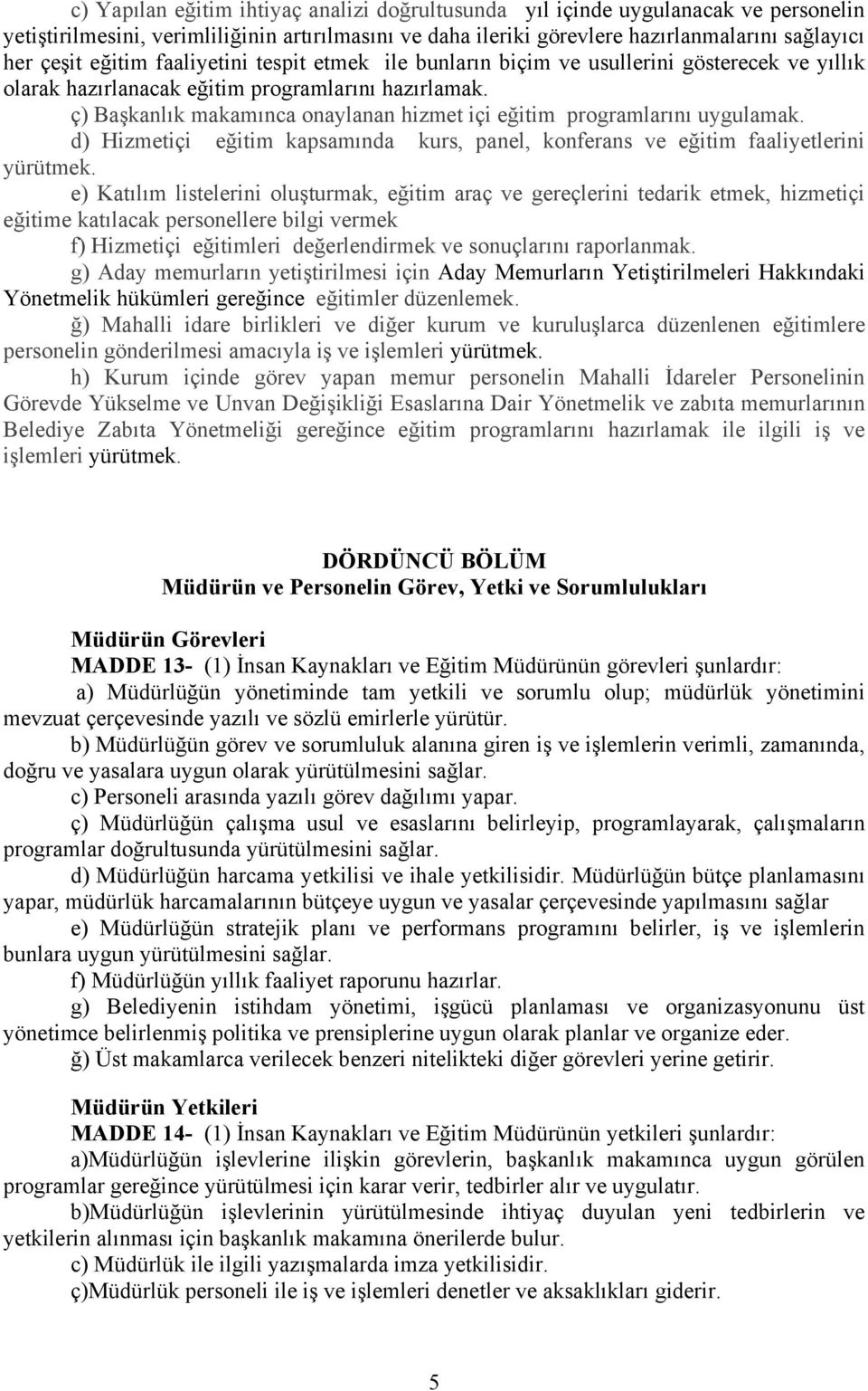 ç) Başkanlık makamınca onaylanan hizmet içi eğitim programlarını uygulamak. d) Hizmetiçi eğitim kapsamında kurs, panel, konferans ve eğitim faaliyetlerini yürütmek.