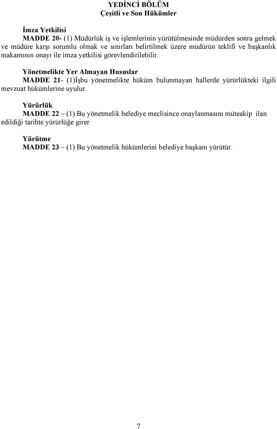 Yönetmelikte Yer Almayan Hususlar MADDE 21- (1)İşbu yönetmelikte hüküm bulunmayan hallerde yürürlükteki ilgili mevzuat hükümlerine uyulur.